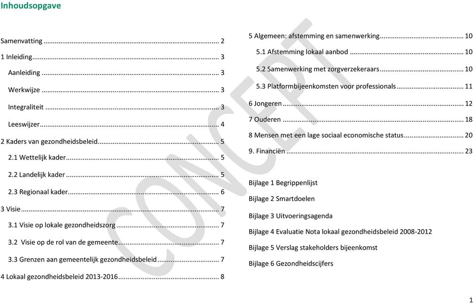 .. 7 4 Lokaal gezondheidsbeleid 2013-2016... 8 5 Algemeen: afstemming en samenwerking... 10 5.1 Afstemming lokaal aanbod... 10 5.2 Samenwerking met zorgverzekeraars... 10 5.3 Platformbijeenkomsten voor professionals.