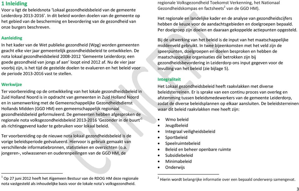 Aanleiding In het kader van de Wet publieke gezondheid (Wpg) worden gemeenten geacht elke vier jaar gemeentelijk gezondheidsbeleid te ontwikkelen.