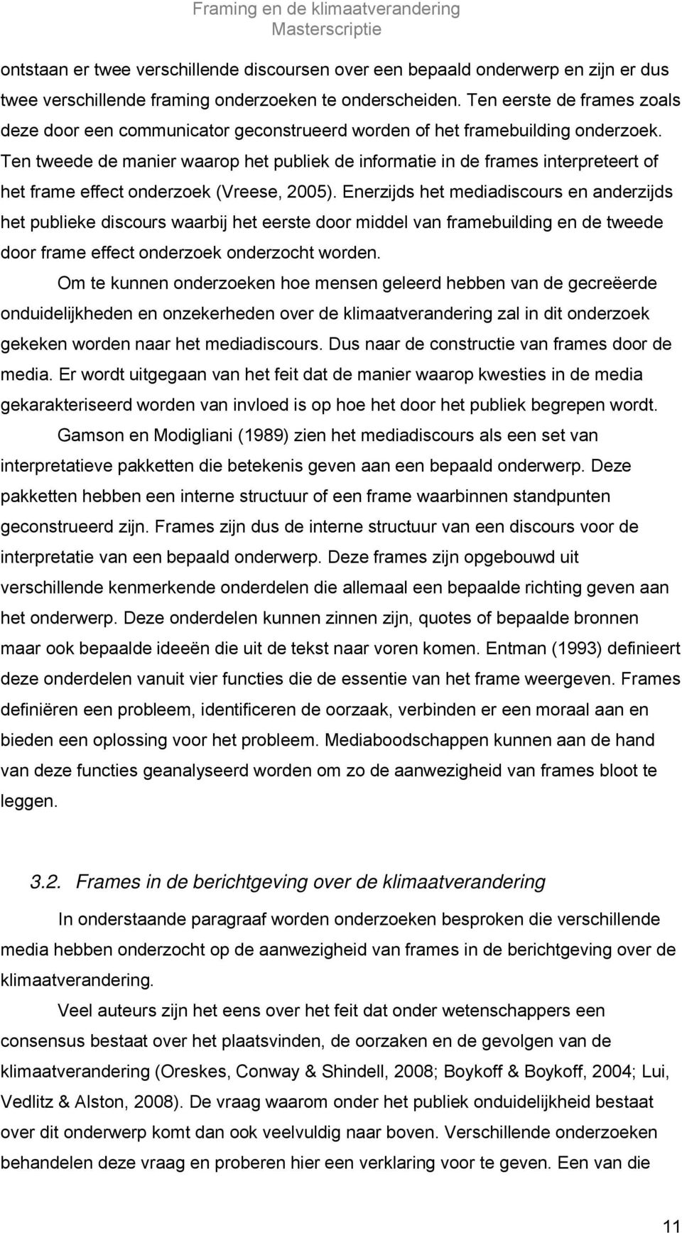 Ten tweede de manier waarop het publiek de informatie in de frames interpreteert of het frame effect onderzoek (Vreese, 2005).