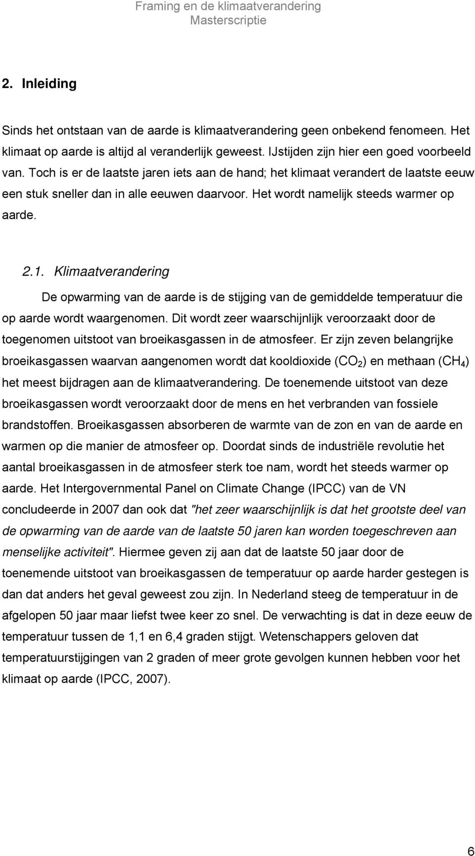 Klimaatverandering De opwarming van de aarde is de stijging van de gemiddelde temperatuur die op aarde wordt waargenomen.