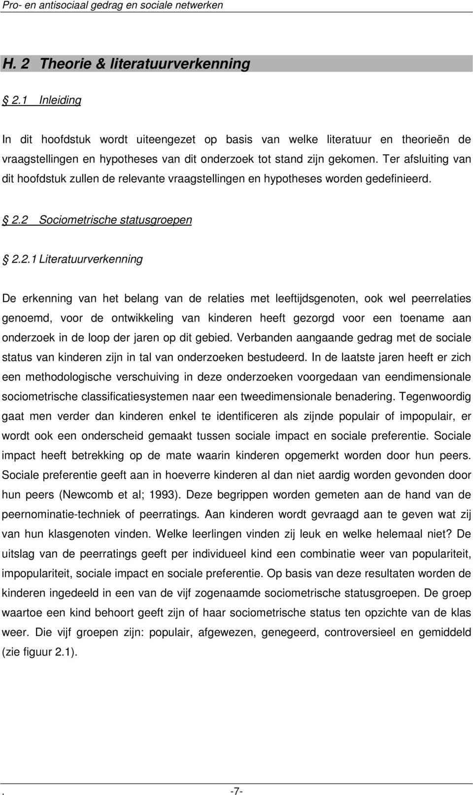 Ter afsluiting van dit hoofdstuk zullen de relevante vraagstellingen en hypotheses worden gedefinieerd. 2.