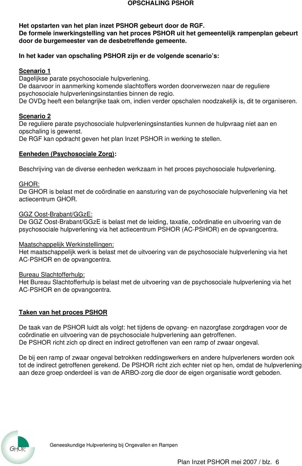 In het kader van opschaling PSHOR zijn er de volgende scenario s: Scenario 1 Dagelijkse parate psychosociale hulpverlening.