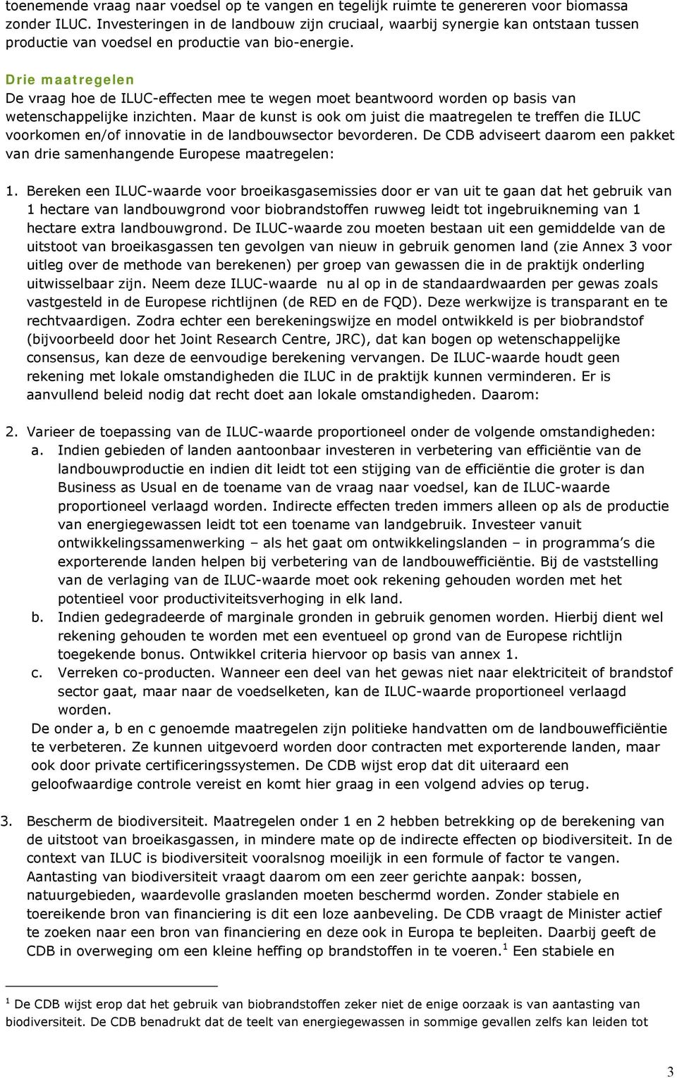 Drie maatregelen De vraag hoe de ILUC-effecten mee te wegen moet beantwoord worden op basis van wetenschappelijke inzichten.