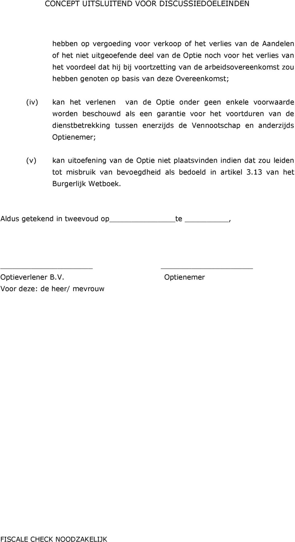 garantie voor het voortduren van de dienstbetrekking tussen enerzijds de Vennootschap en anderzijds Optienemer; (v) kan uitoefening van de Optie niet plaatsvinden indien dat