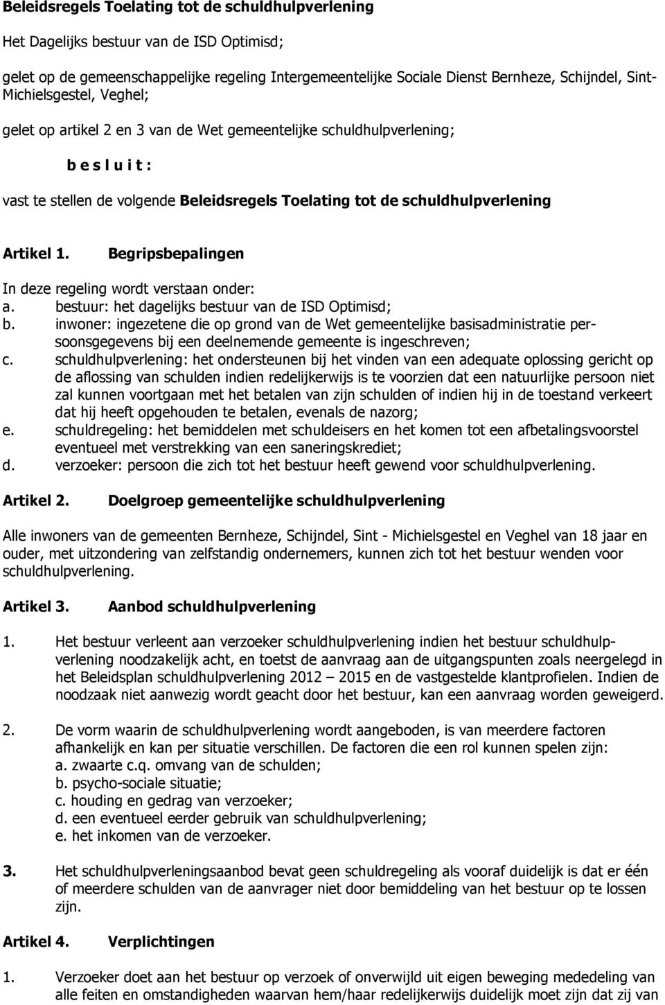 Begripsbepalingen In deze regeling wordt verstaan onder: a. bestuur: het dagelijks bestuur van de ISD Optimisd; b.