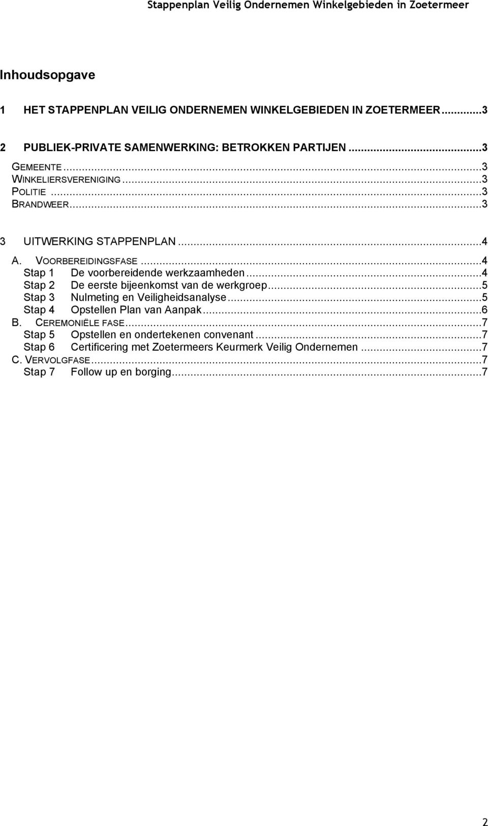 ..4 Stap 2 De eerste bijeenkomst van de werkgroep...5 Stap 3 Nulmeting en Veiligheidsanalyse...5 Stap 4 Opstellen Plan van Aanpak...6 B. CEREMONIËLE FASE.