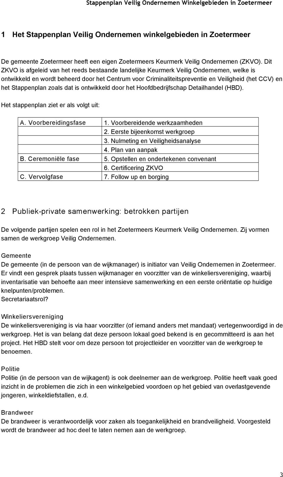 Stappenplan zoals dat is ontwikkeld door het Hoofdbedrijfschap Detailhandel (HBD). Het stappenplan ziet er als volgt uit: A. Voorbereidingsfase 1. Voorbereidende werkzaamheden 2.