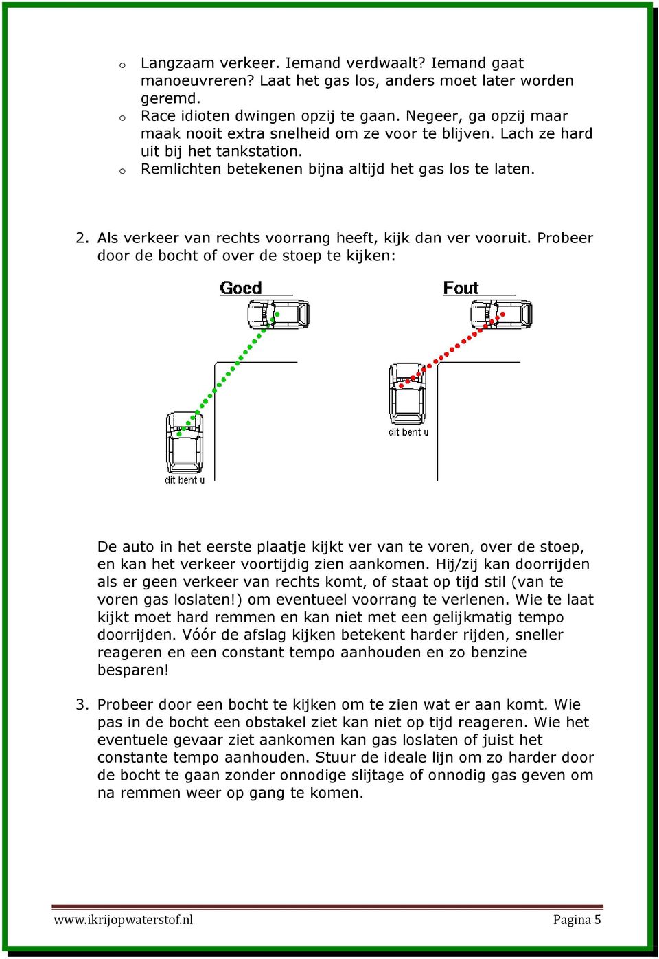 Als verkeer van rechts voorrang heeft, kijk dan ver vooruit.