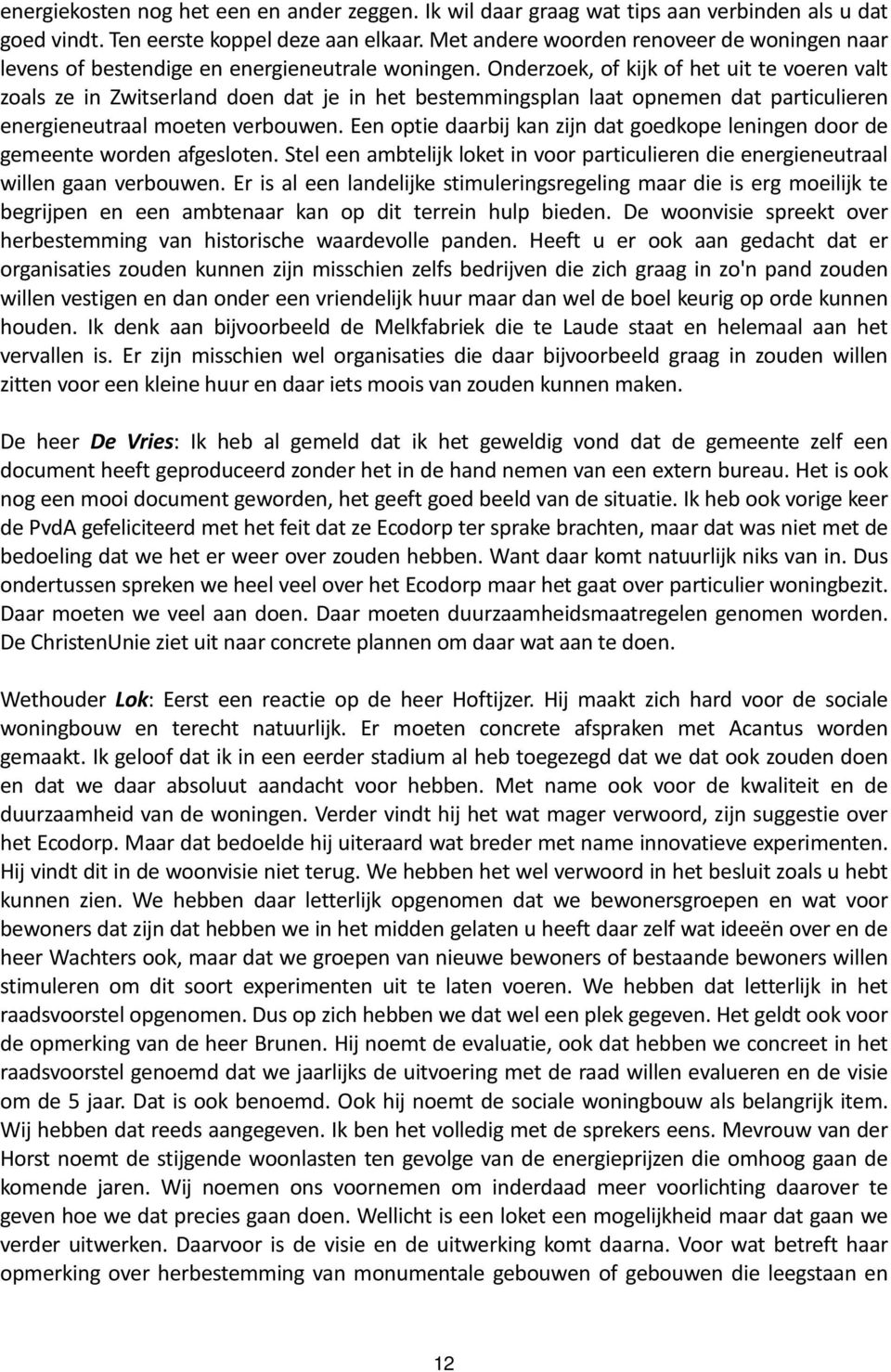 Onderzoek, of kijk of het uit te voeren valt zoals ze in Zwitserland doen dat je in het bestemmingsplan laat opnemen dat particulieren energieneutraal moeten verbouwen.