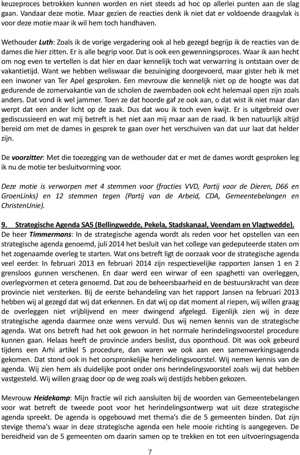 Wethouder Luth: Zoals ik de vorige vergadering ook al heb gezegd begrijp ik de reacties van de dames die hier zitten. Er is alle begrip voor. Dat is ook een gewenningsproces.