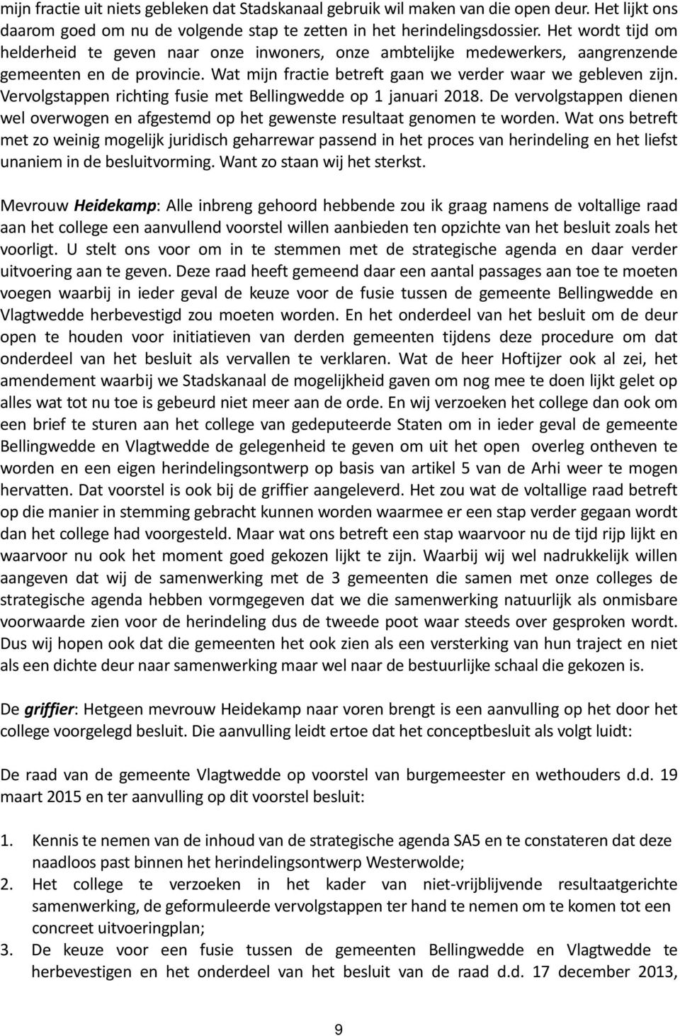Vervolgstappen richting fusie met Bellingwedde op 1 januari 2018. De vervolgstappen dienen wel overwogen en afgestemd op het gewenste resultaat genomen te worden.