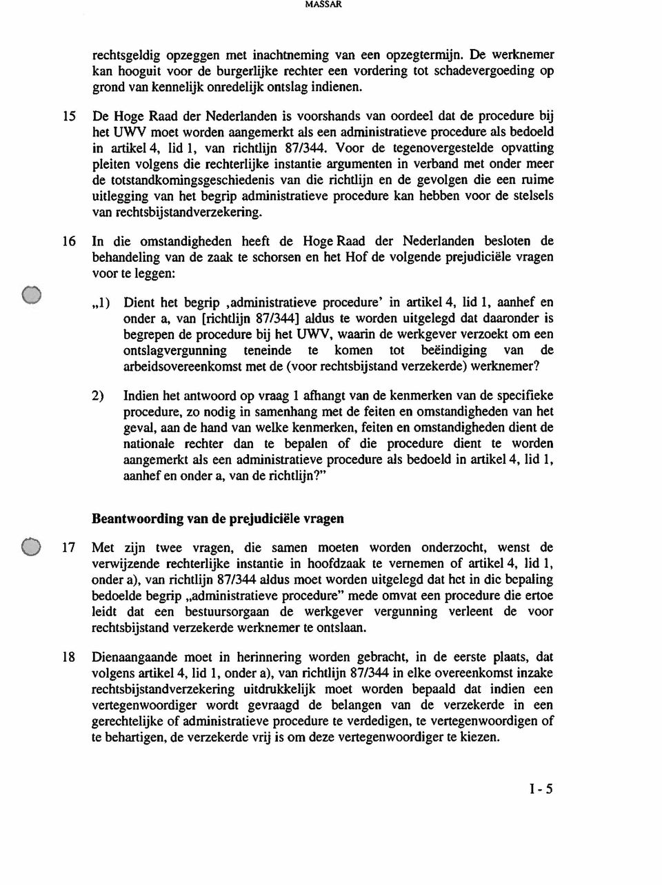 15 De Hoge Raad der Nederlanden is voorshands van oordeel dat de procedure bij het IJWV moet worden aangemerkt als een administratieve procedure als bedoeld in artikel 4, lid 1, van richtlijn 87/344.