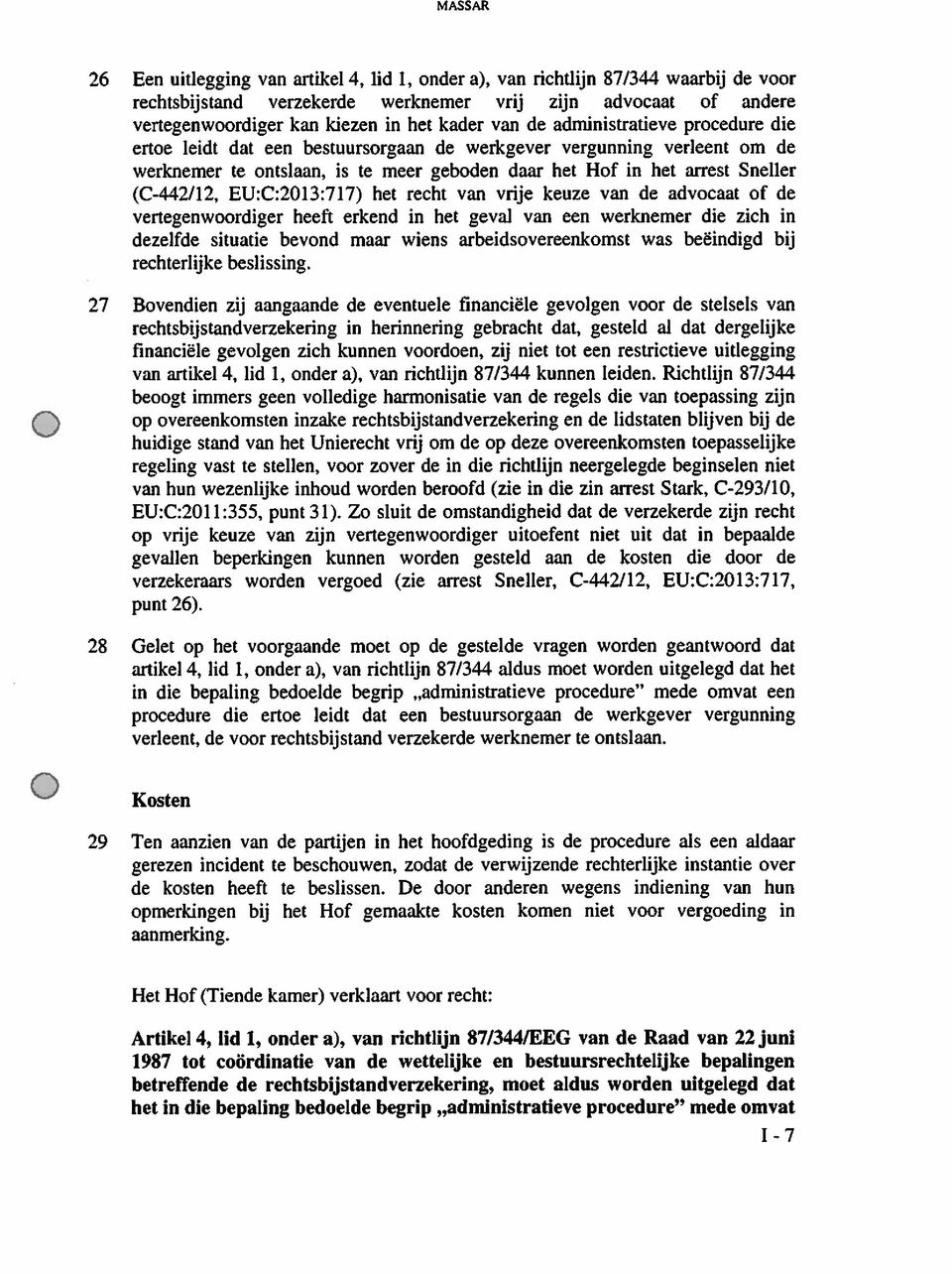 (C-442/12, EU:C:2013:717) het recht van vrije keuze van de advocaat of de vertegenwoordiger heeft erkend in het geval van een werknemer die zich in dezelfde situatie beyond maar wiens