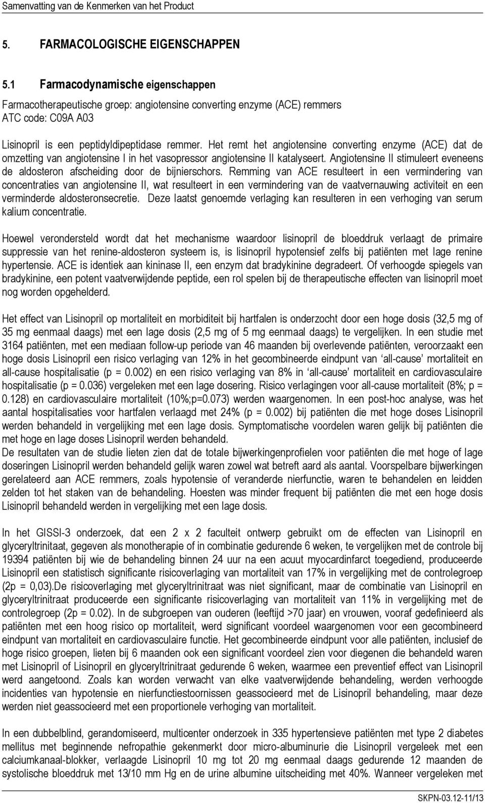 Het remt het angiotensine converting enzyme (ACE) dat de omzetting van angiotensine I in het vasopressor angiotensine II katalyseert.