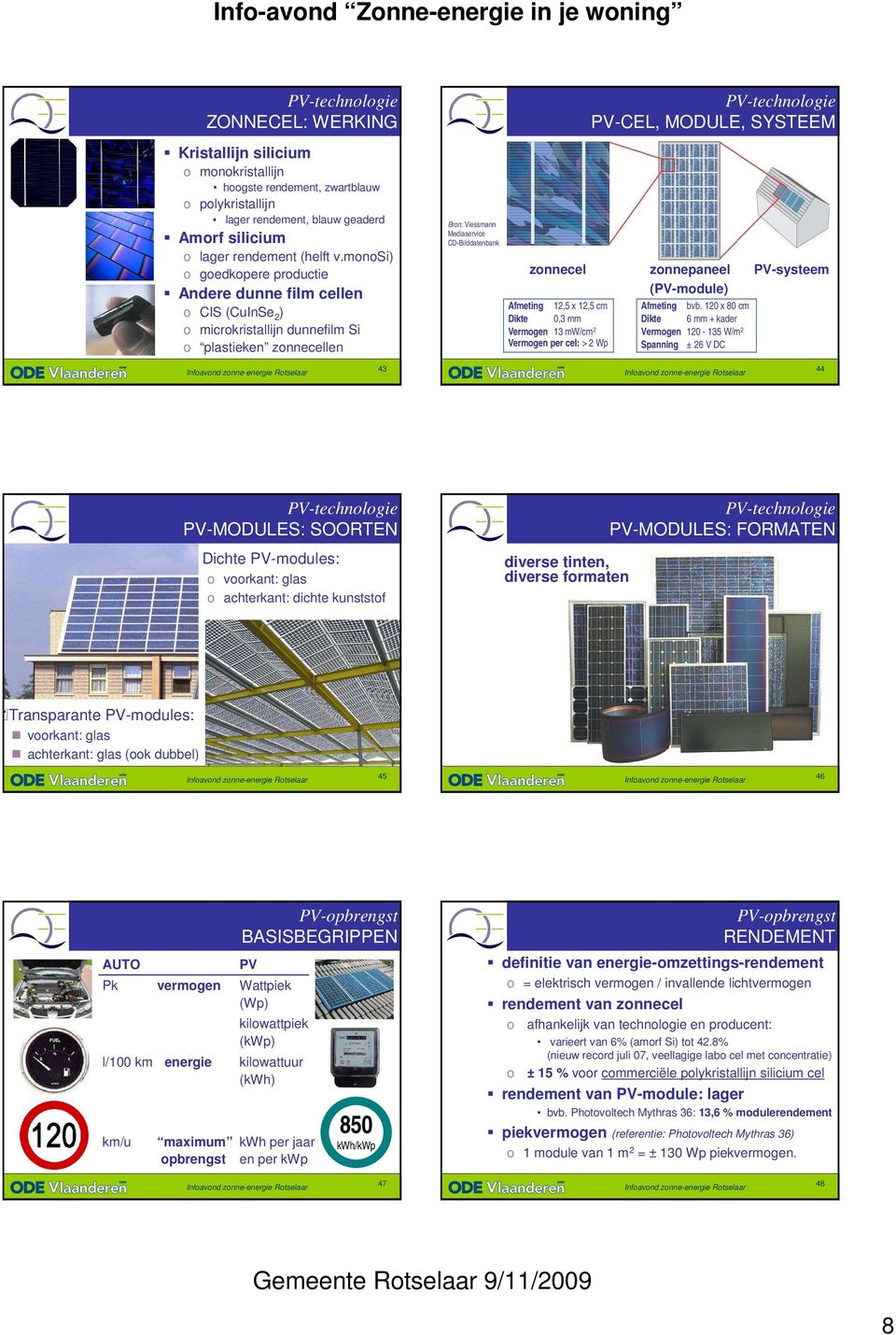 MODULE, SYSTEEM zonnecel zonnepaneel PV-systeem (PV-module) Afmeting 12,5 x 12,5 cm Dikte 0,3 mm Vermogen 13 mw/cm 2 Vermogen per cel: > 2 Wp Afmeting bvb.