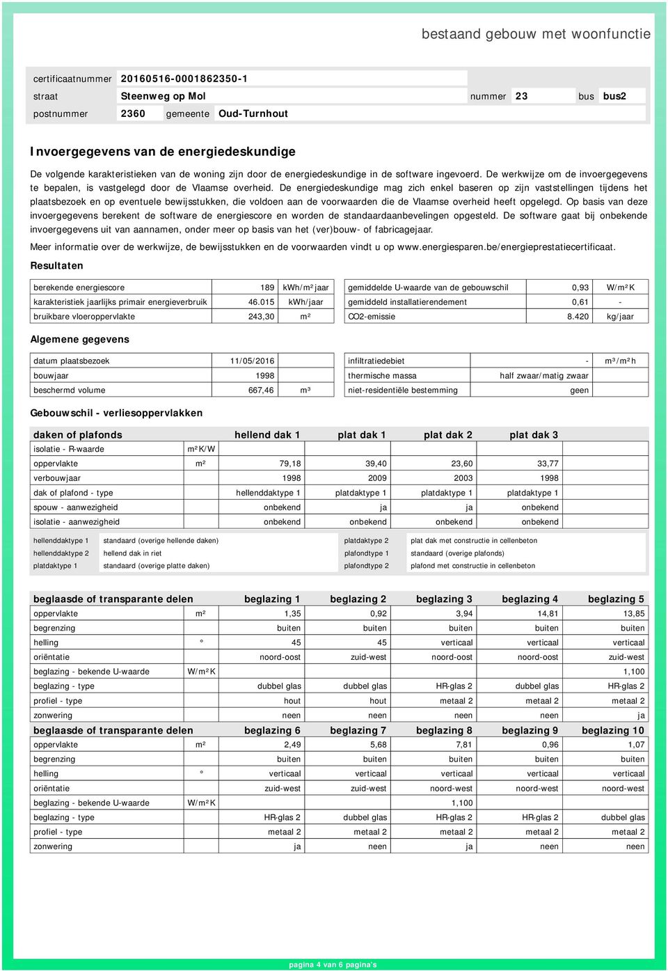 De energiedeskundige mag zich enkel baseren op zijn vaststellingen tijdens het plaatsbezoek en op eventuele bewijsstukken, die voldoen aan de voorwaarden die de Vlaamse overheid heeft opgelegd.