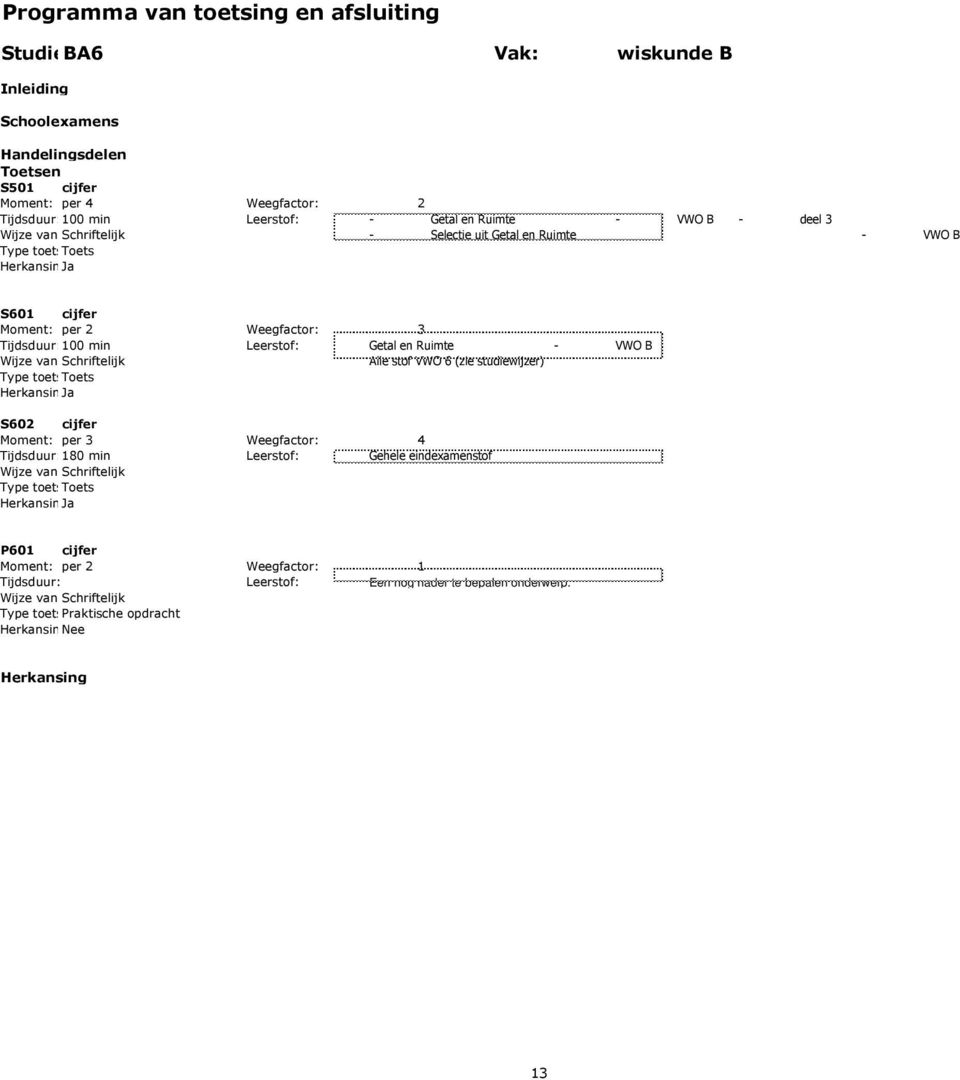 Ruimte - VWO B Alle stof VWO 6 (zie studiewijzer) Moment: per 3 Weegfactor: 4 Tijdsduur:180 min Leerstof: Gehele