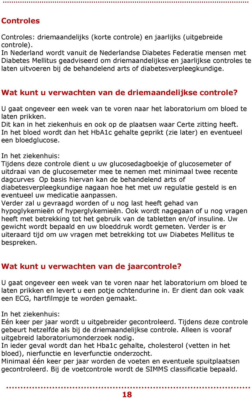 diabetesverpleegkundige. Wat kunt u verwachten van de driemaandelijkse cntrle? U gaat ngeveer een week van te vren naar het labratrium m bled te laten prikken.