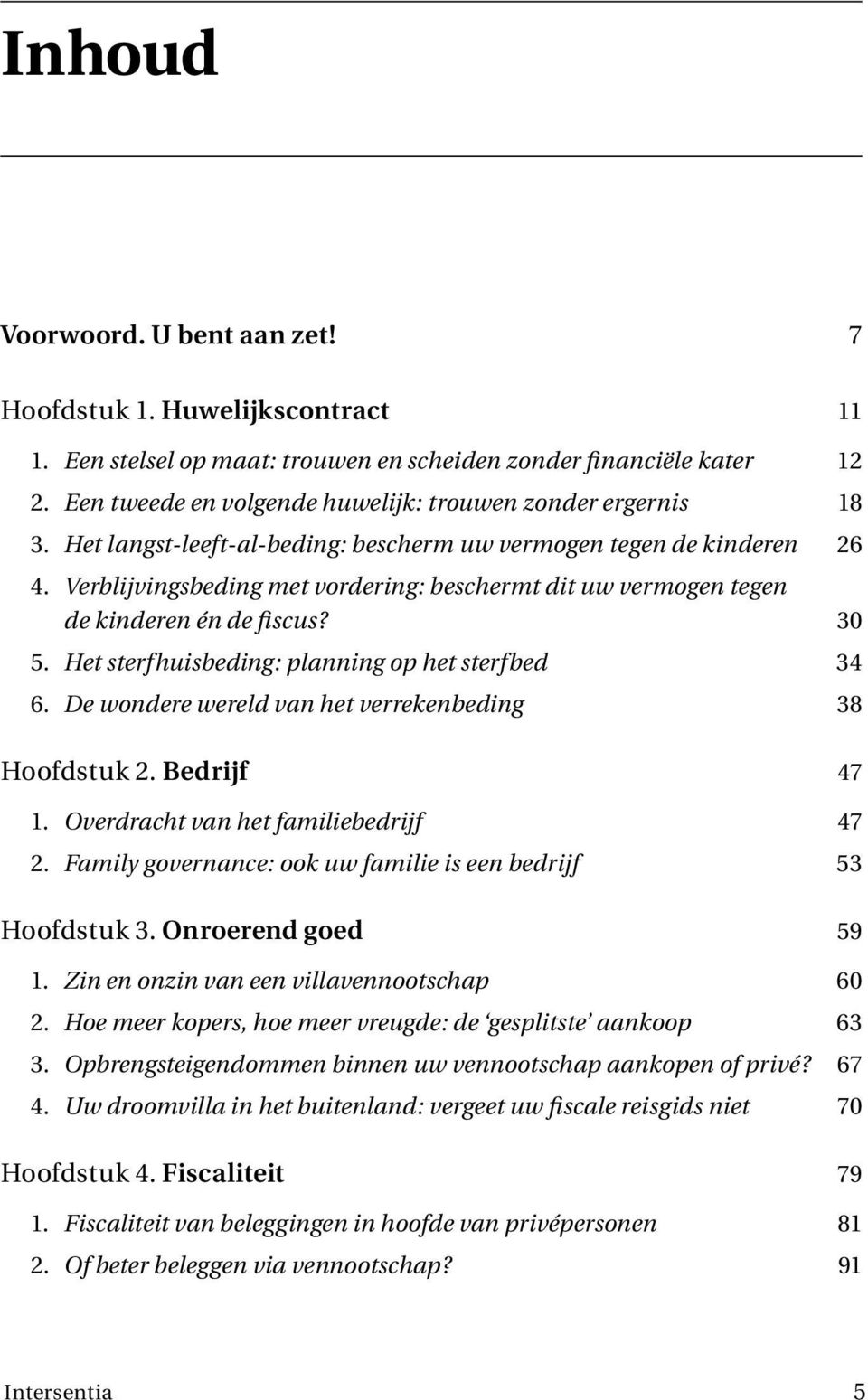 Verblijvingsbeding met vordering: beschermt dit uw vermogen tegen de kinderen én de fiscus? 30 5. Het sterfhuisbeding: planning op het sterfbed 34 6.