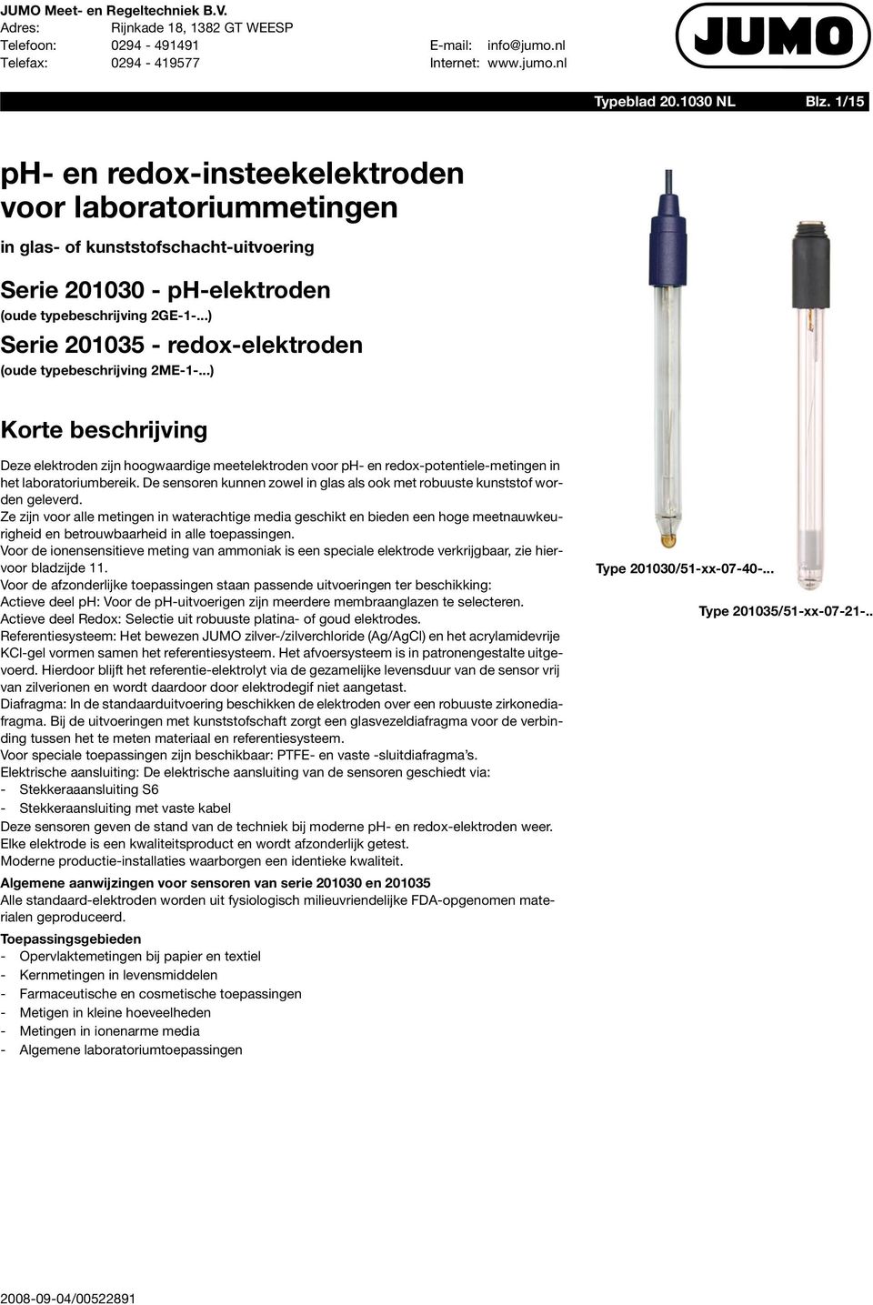 ..) Serie 201035 - redox-elektroden (oude typebeschrijving 2ME-1-...) Korte beschrijving Deze elektroden zijn hoogwaardige meetelektroden voor ph- en redox-potentiele-metingen in het laboratoriumbereik.