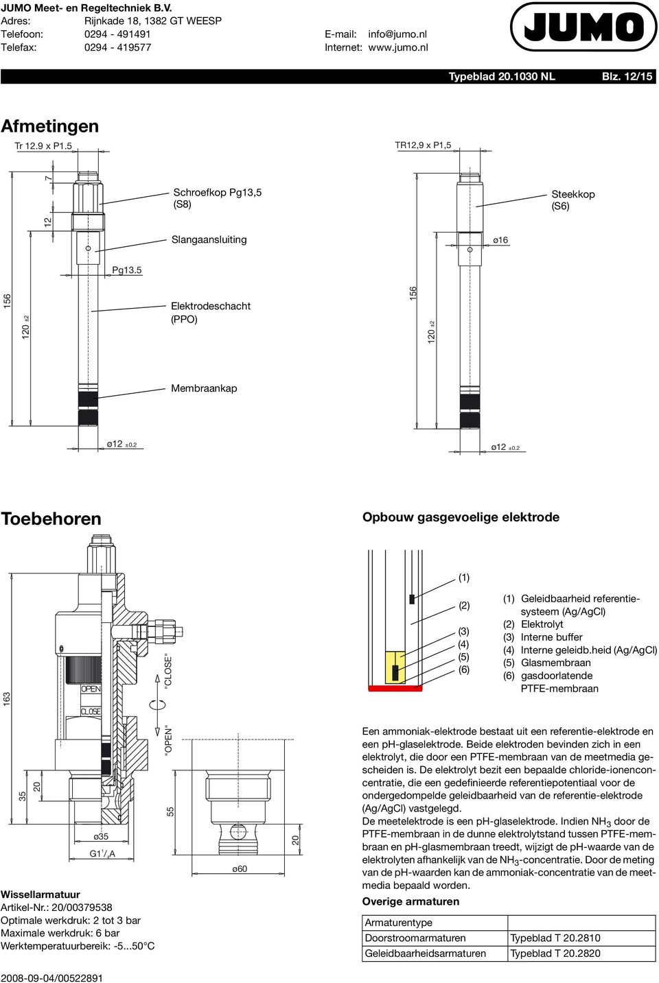 ..50 C "OPEN" "CLOSE" 55 ø60 20 (2) (3) (4) (5) (6) (1) Geleidbaarheid referentiesysteem (Ag/AgCl) (2) Elektrolyt (3) Interne buffer (4) Interne geleidb.