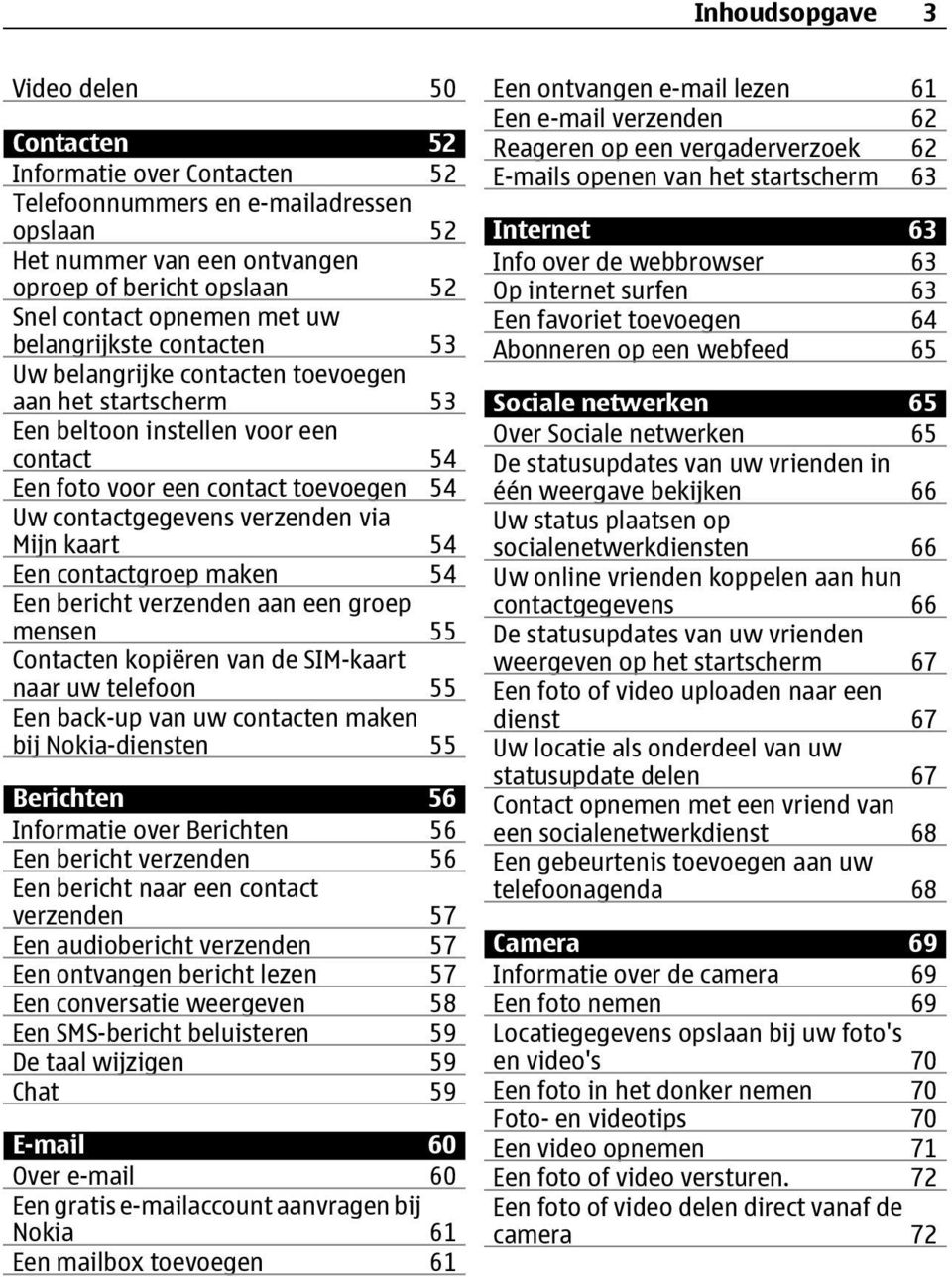 verzenden via Mijn kaart 54 Een contactgroep maken 54 Een bericht verzenden aan een groep mensen 55 Contacten kopiëren van de SIM-kaart naar uw telefoon 55 Een back-up van uw contacten maken bij