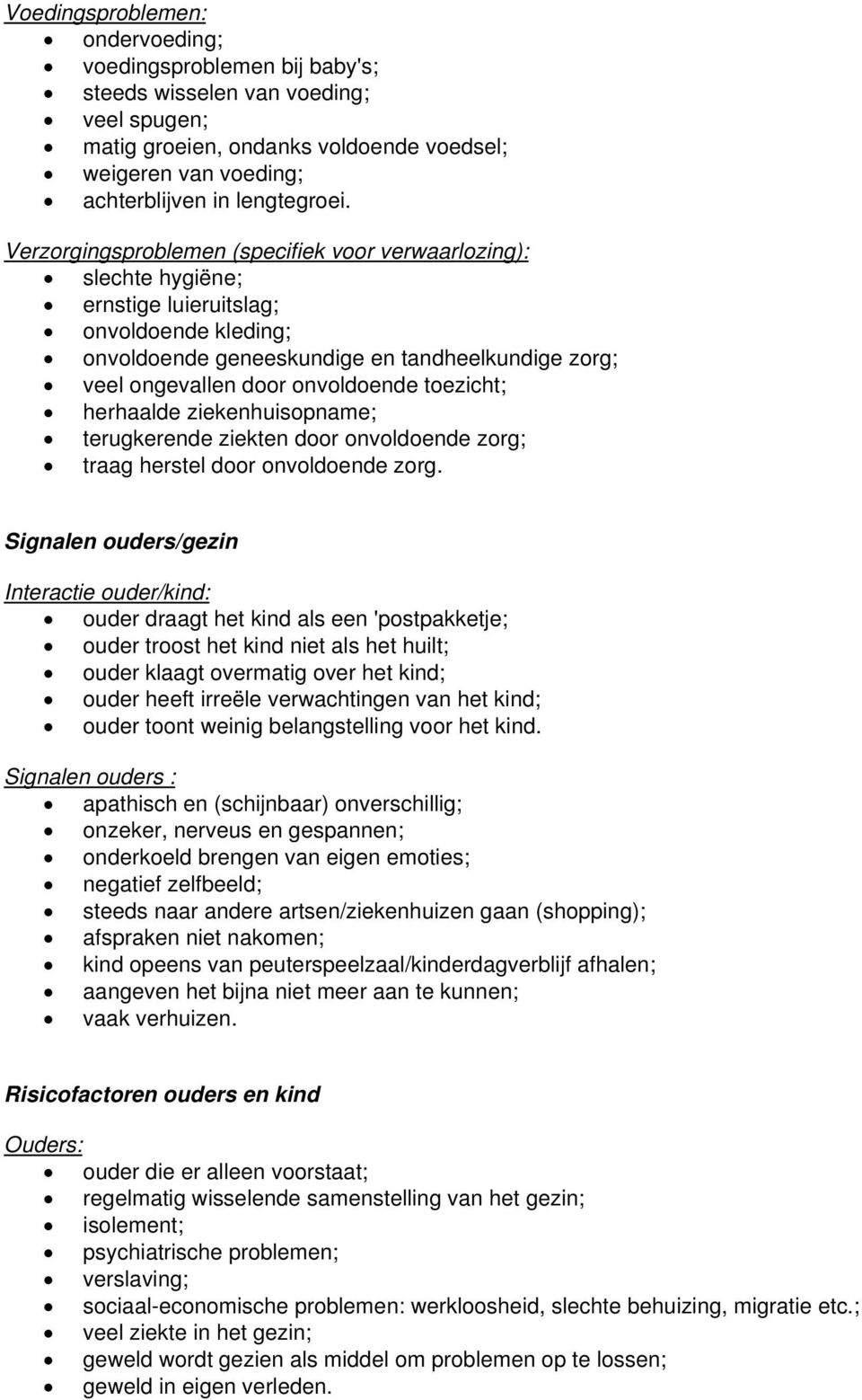 toezicht; herhaalde ziekenhuisopname; terugkerende ziekten door onvoldoende zorg; traag herstel door onvoldoende zorg.