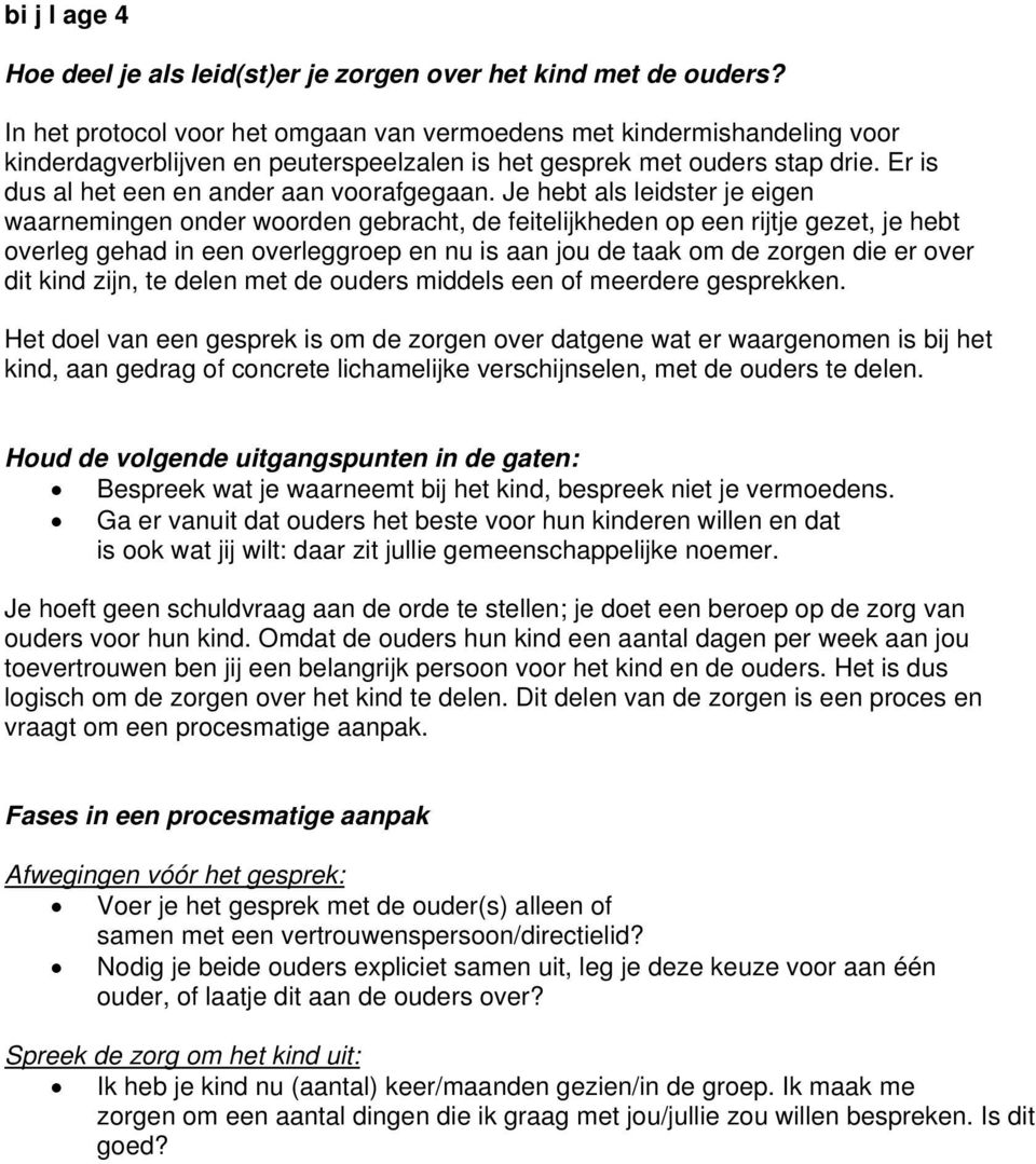 Je hebt als leidster je eigen waarnemingen onder woorden gebracht, de feitelijkheden op een rijtje gezet, je hebt overleg gehad in een overleggroep en nu is aan jou de taak om de zorgen die er over