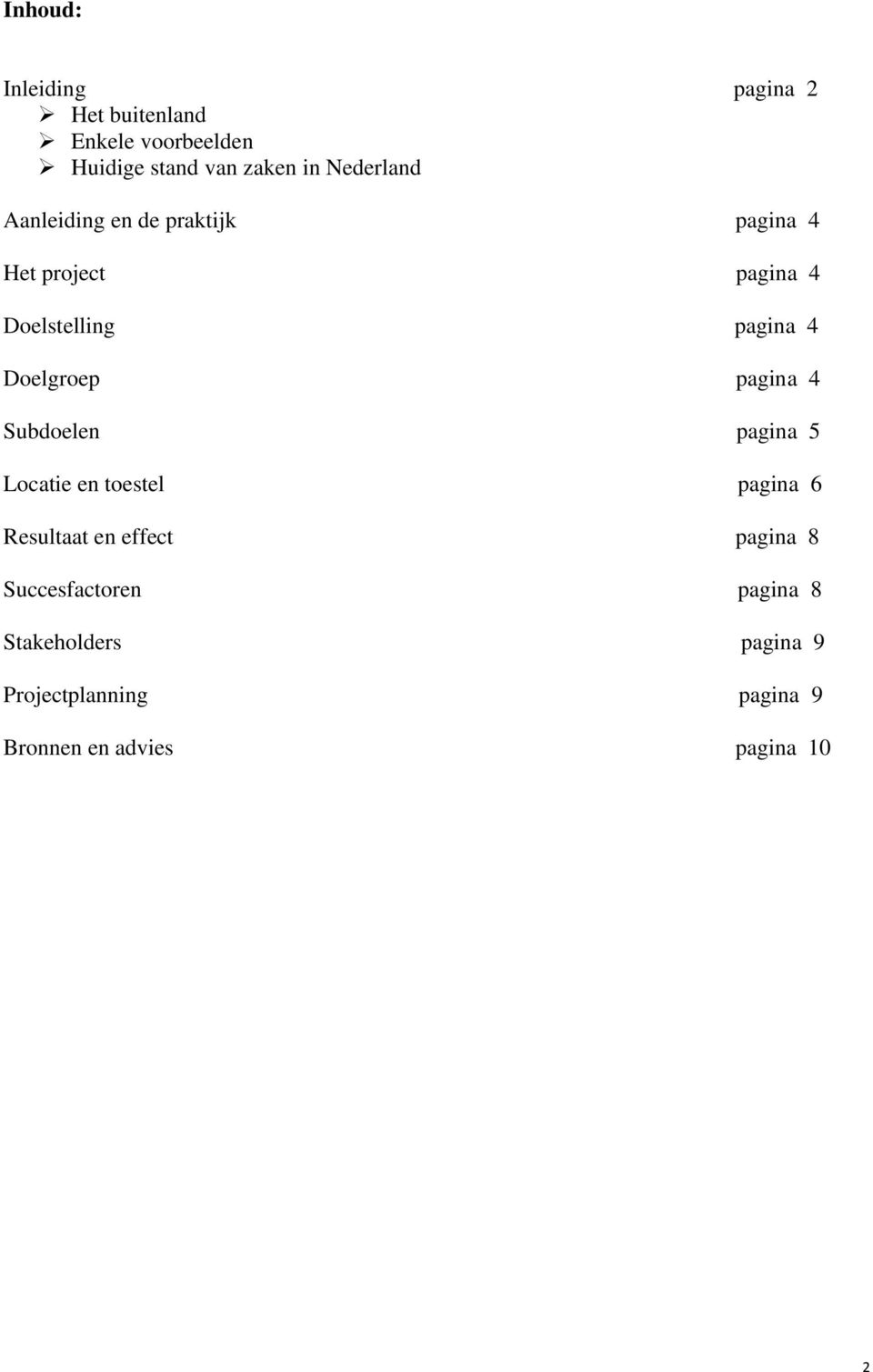 Doelgroep pagina 4 Subdoelen pagina 5 Locatie en toestel pagina 6 Resultaat en effect pagina