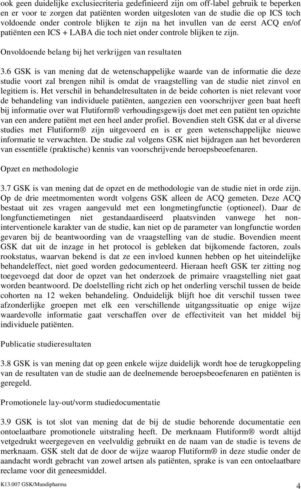 6 GSK is van mening dat de wetenschappelijke waarde van de informatie die deze studie voort zal brengen nihil is omdat de vraagstelling van de studie niet zinvol en legitiem is.