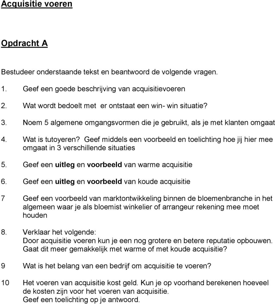 Geef middels een voorbeeld en toelichting hoe jij hier mee omgaat in 3 verschillende situaties 5. Geef een uitleg en voorbeeld van warme acquisitie 6.