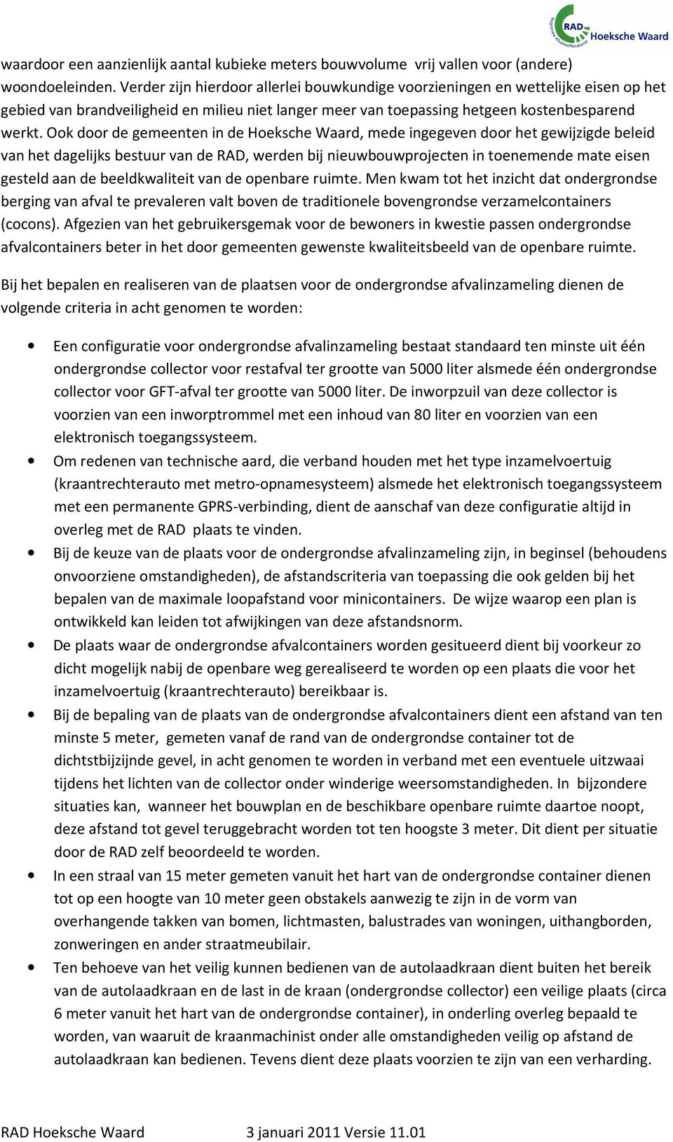 Ook door de gemeenten in de Hoeksche Waard, mede ingegeven door het gewijzigde beleid van het dagelijks bestuur van de RAD, werden bij nieuwbouwprojecten in toenemende mate eisen gesteld aan de