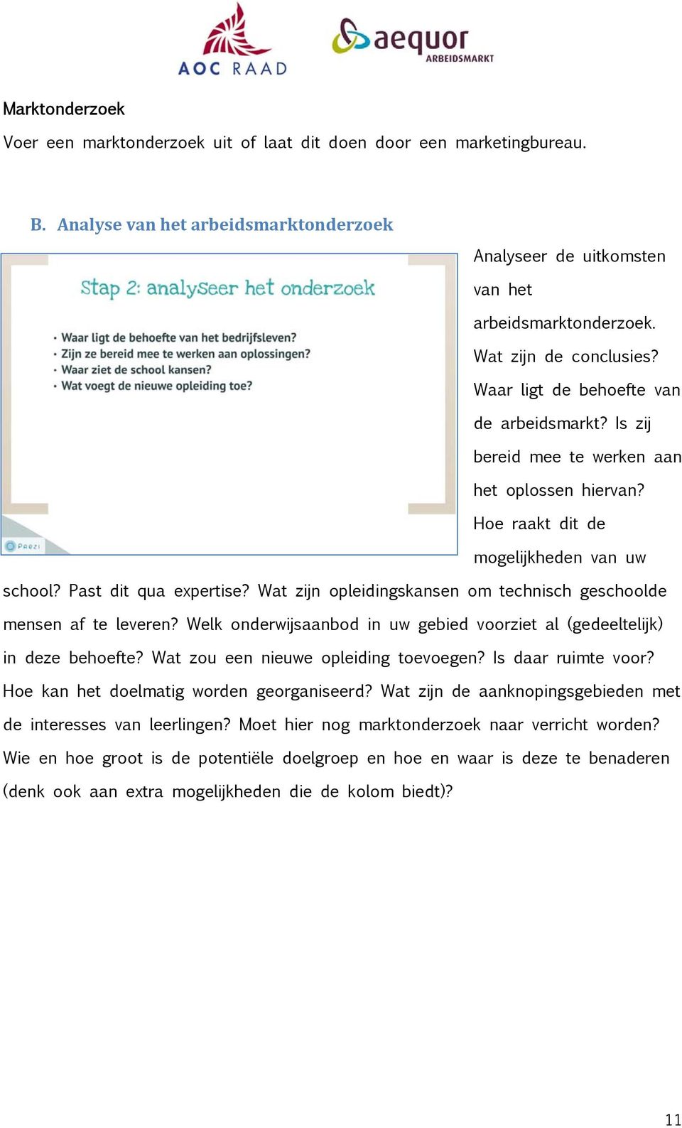 Wat zijn opleidingskansen om technisch geschoolde mensen af te leveren? Welk onderwijsaanbod in uw gebied voorziet al (gedeeltelijk) in deze behoefte? Wat zou een nieuwe opleiding toevoegen?