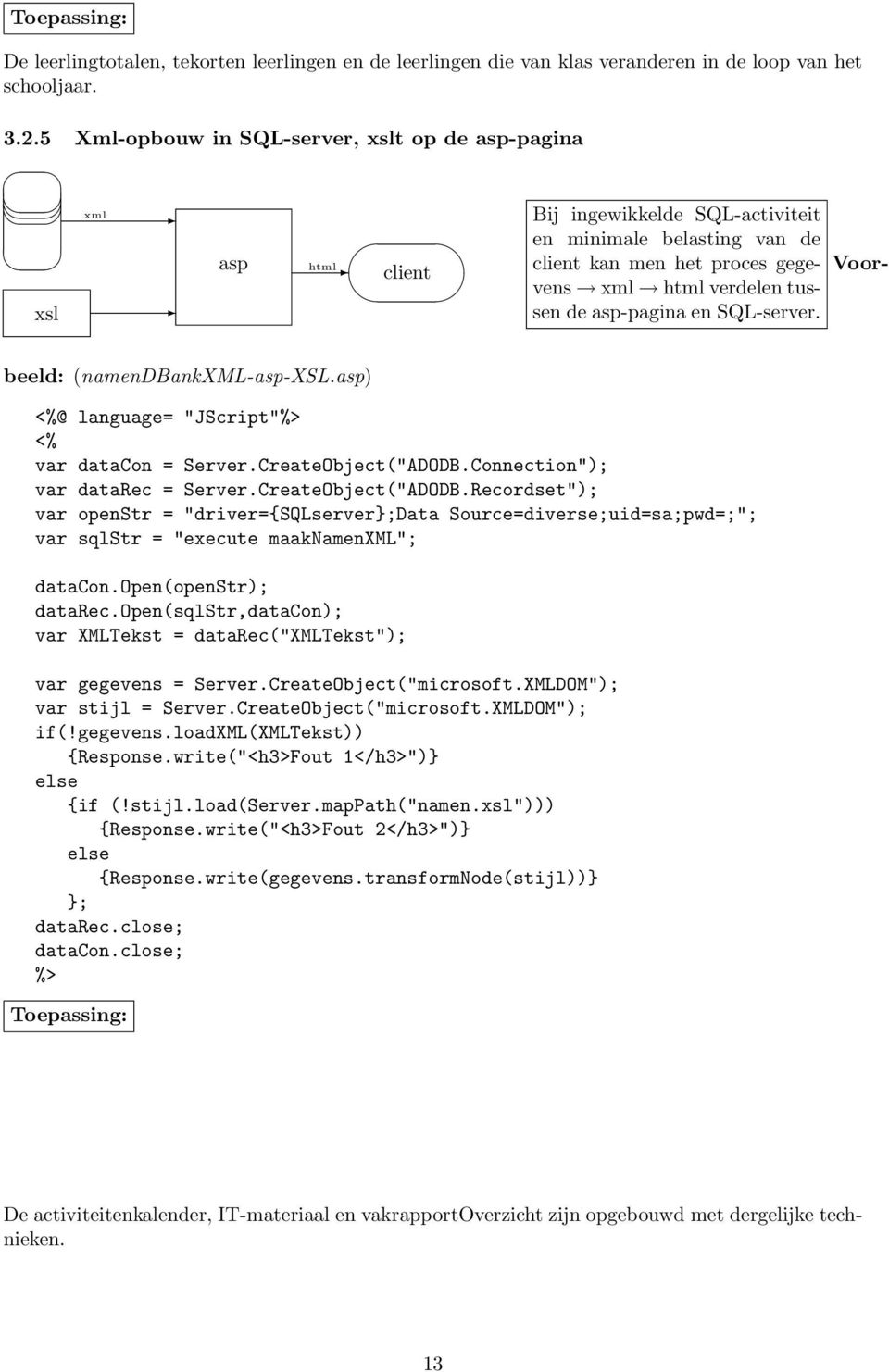 asp-pagina en SQL-server. Voorbeeld: (namendbankxml-asp-xsl.asp) @ language= "JScript" var datacon = Server.CreateObject("ADODB.