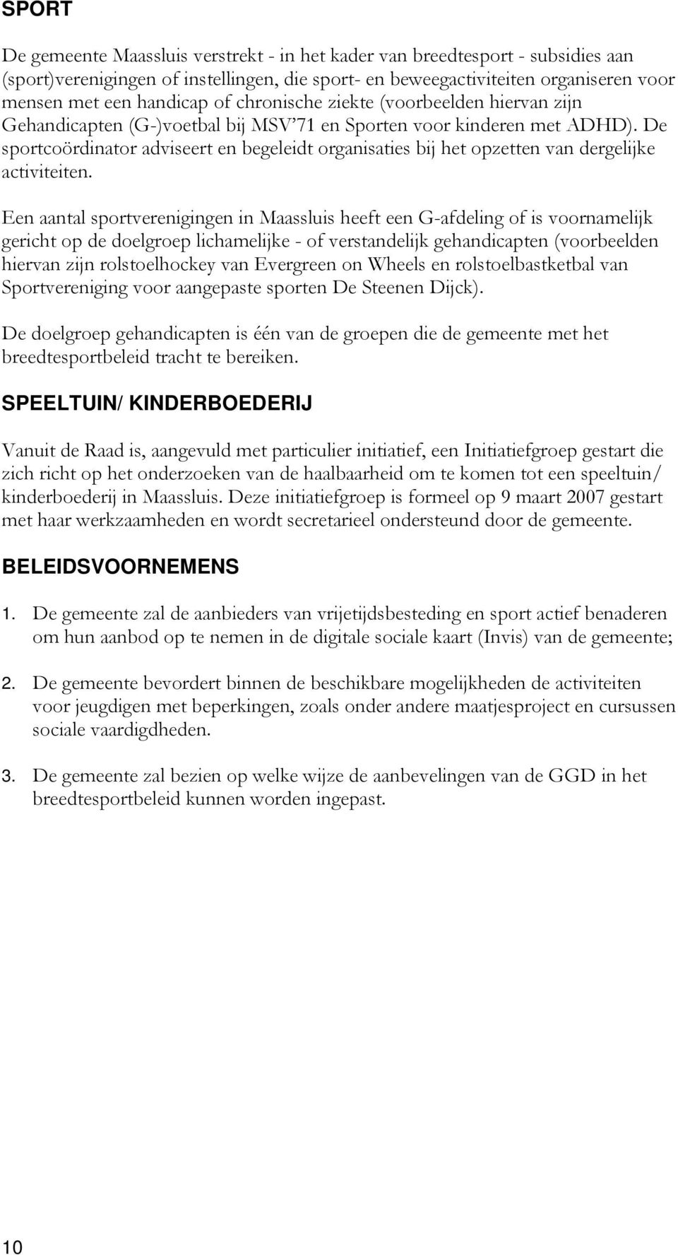 De sportcoördinator adviseert en begeleidt organisaties bij het opzetten van dergelijke activiteiten.