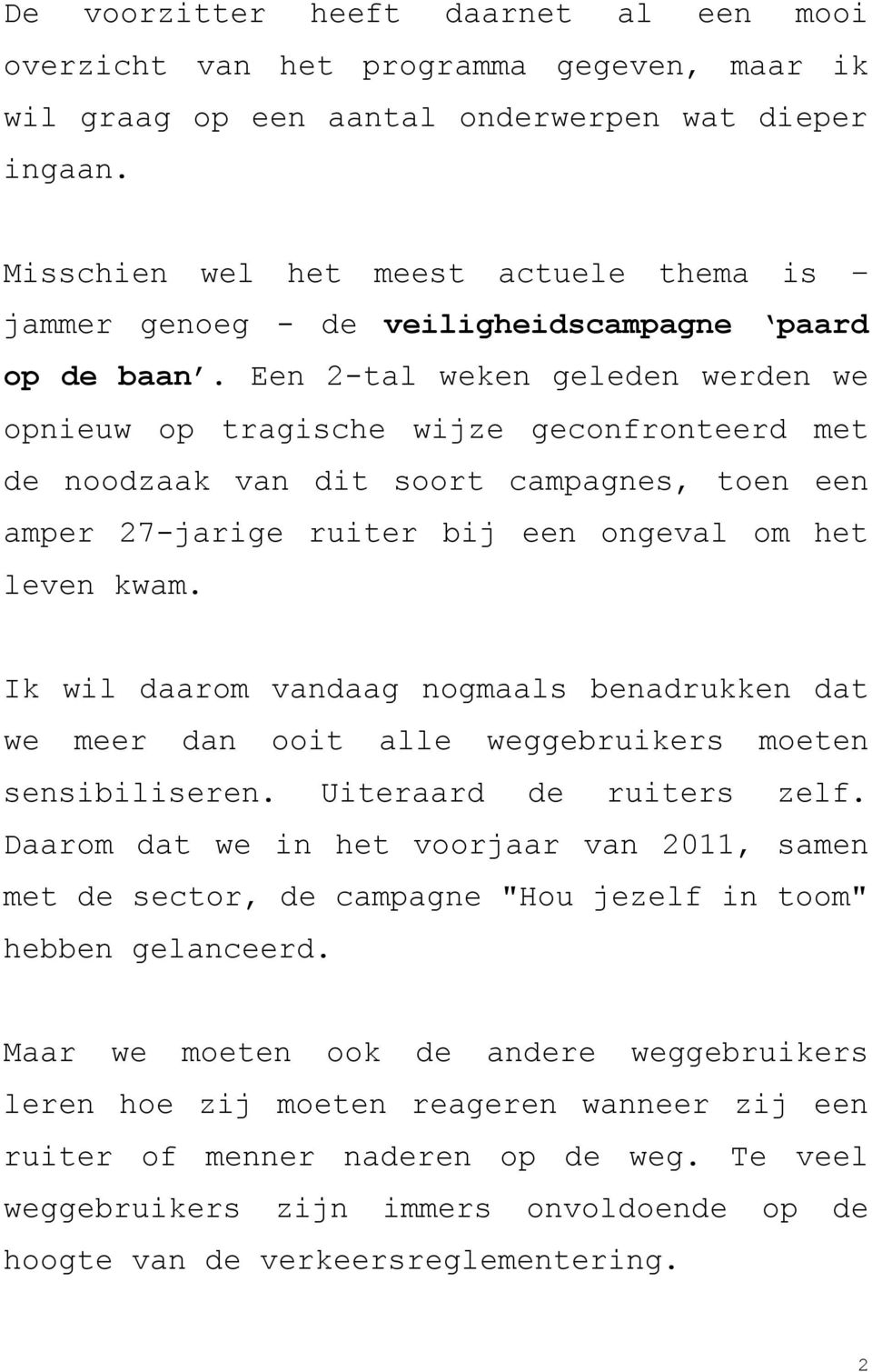 Een 2-tal weken geleden werden we opnieuw op tragische wijze geconfronteerd met de noodzaak van dit soort campagnes, toen een amper 27-jarige ruiter bij een ongeval om het leven kwam.