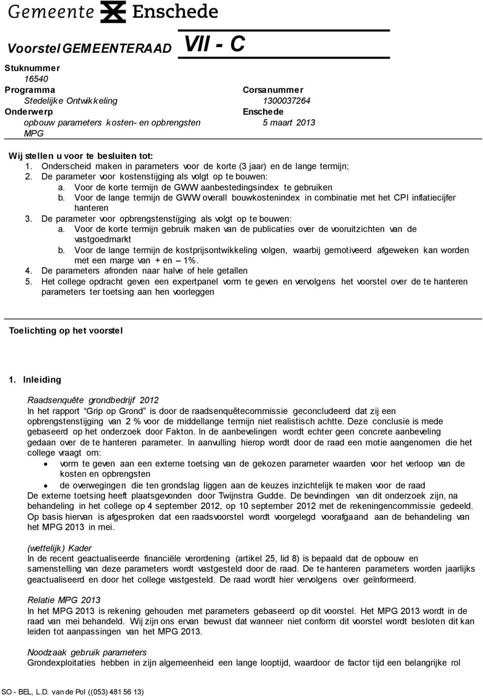 Voor de korte termijn de GWW aanbestedingsindex te gebruiken b. Voor de lange termijn de GWW overall bouwkostenindex in combinatie met het CPI inflatiecijfer hanteren 3.