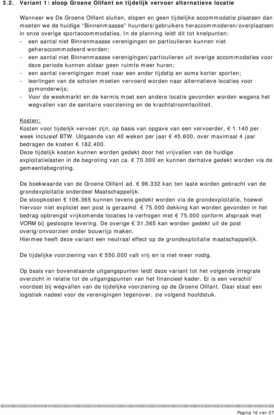 In de planning leidt dit tot knelpunten: - een aantal niet Binnenmaasse verenigingen en particulieren kunnen niet geheraccommodeerd worden; - een aantal niet Binnenmaasse verenigingen/particulieren