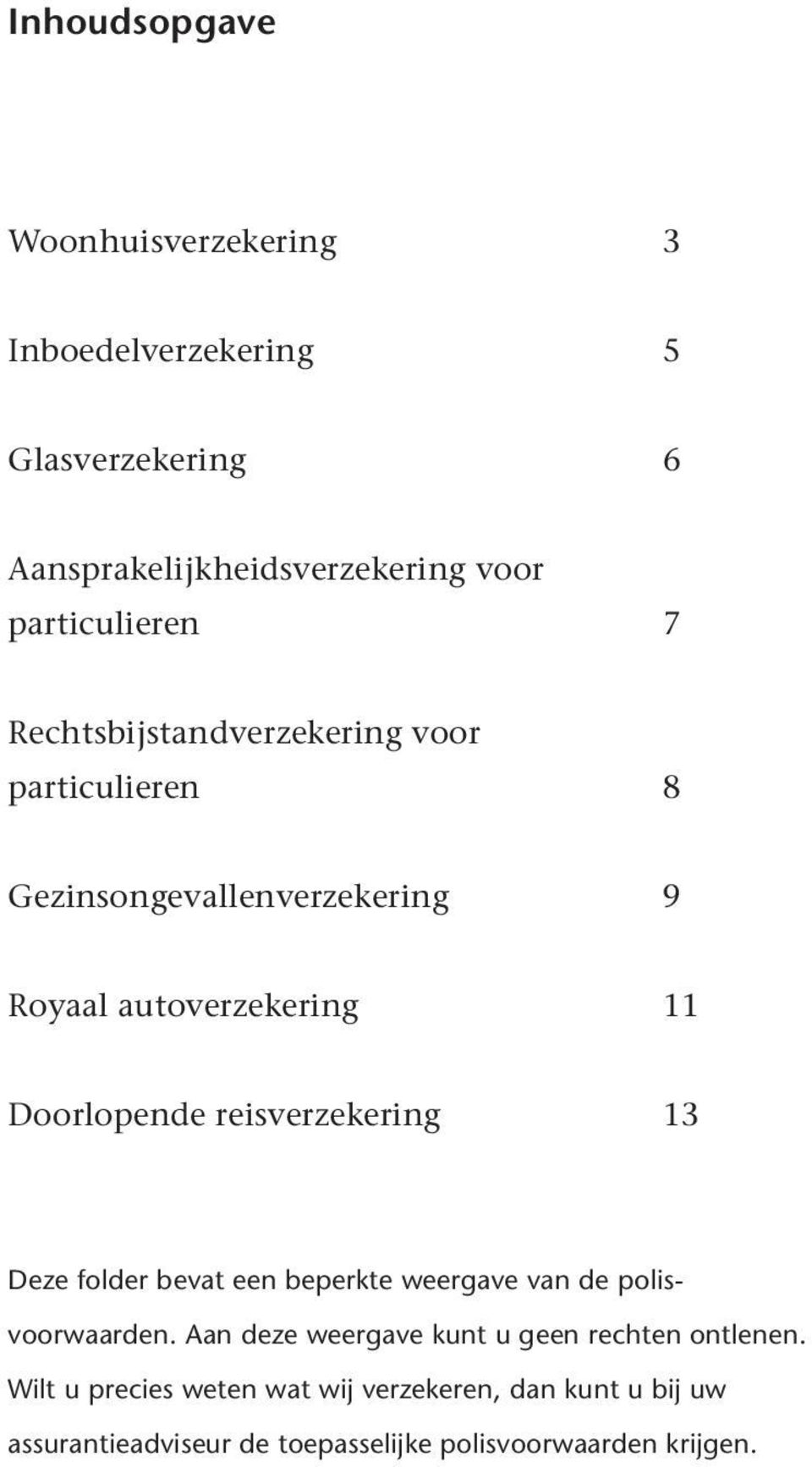 Doorlopende reisverzekering 13 Deze folder bevat een beperkte weergave van de polisvoorwaarden.