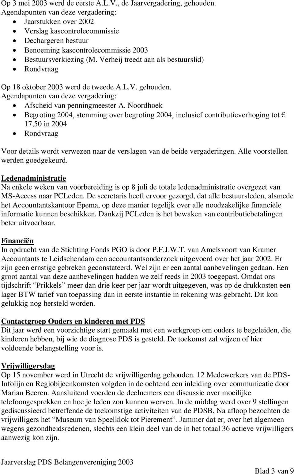 Verheij treedt aan als bestuurslid) Rondvraag Op 18 oktober 2003 werd de tweede A.L.V. gehouden. Agendapunten van deze vergadering: Afscheid van penningmeester A.