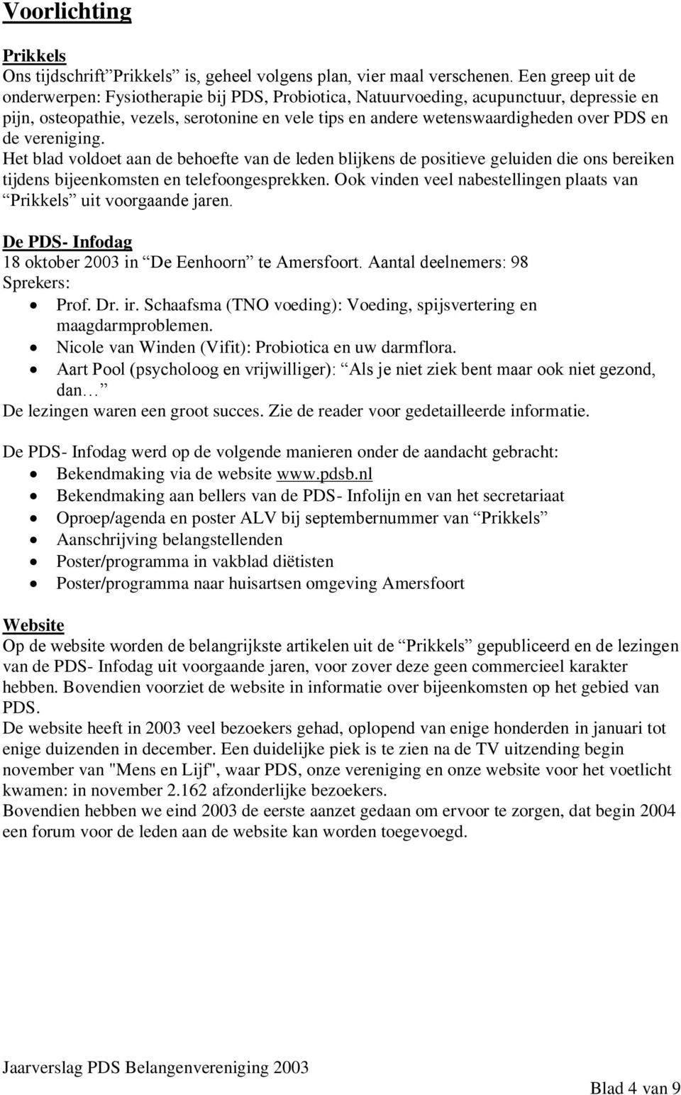 de vereniging. Het blad voldoet aan de behoefte van de leden blijkens de positieve geluiden die ons bereiken tijdens bijeenkomsten en telefoongesprekken.