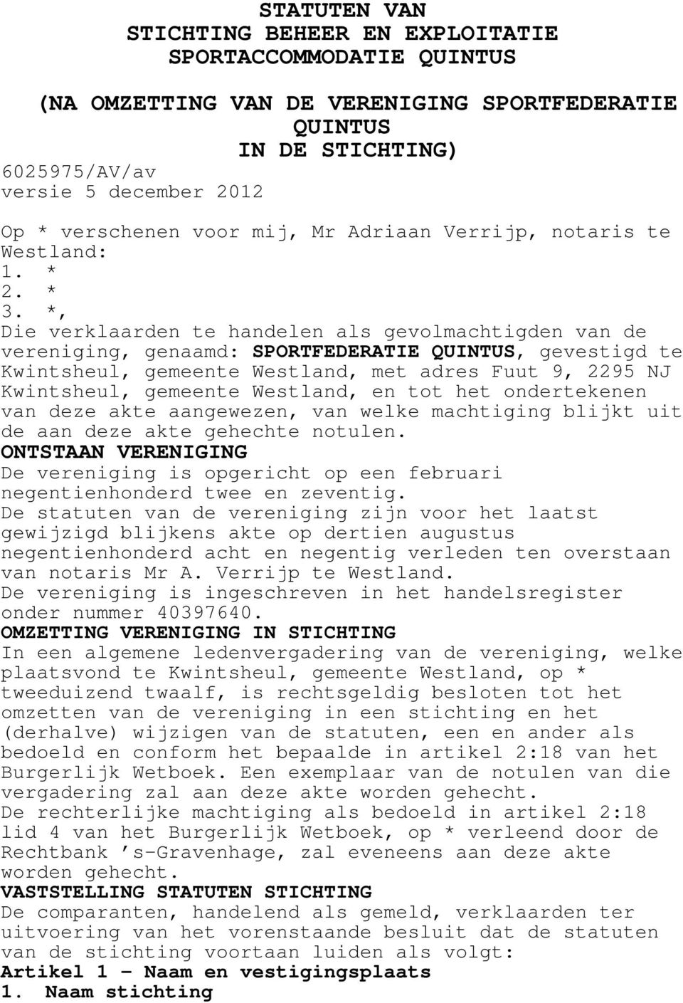 *, Die verklaarden te handelen als gevolmachtigden van de vereniging, genaamd: SPORTFEDERATIE QUINTUS, gevestigd te Kwintsheul, gemeente Westland, met adres Fuut 9, 2295 NJ Kwintsheul, gemeente