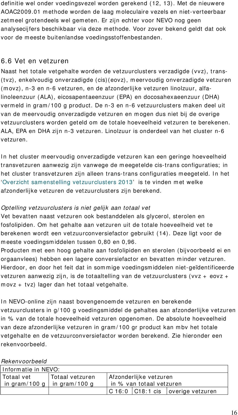 6 Vet en vetzuren Naast het totale vetgehalte worden de vetzuurclusters verzadigde (vvz), trans- (tvz), enkelvoudig onverzadigde (cis)(eovz), meervoudig onverzadigde vetzuren (movz), n-3 en n-6