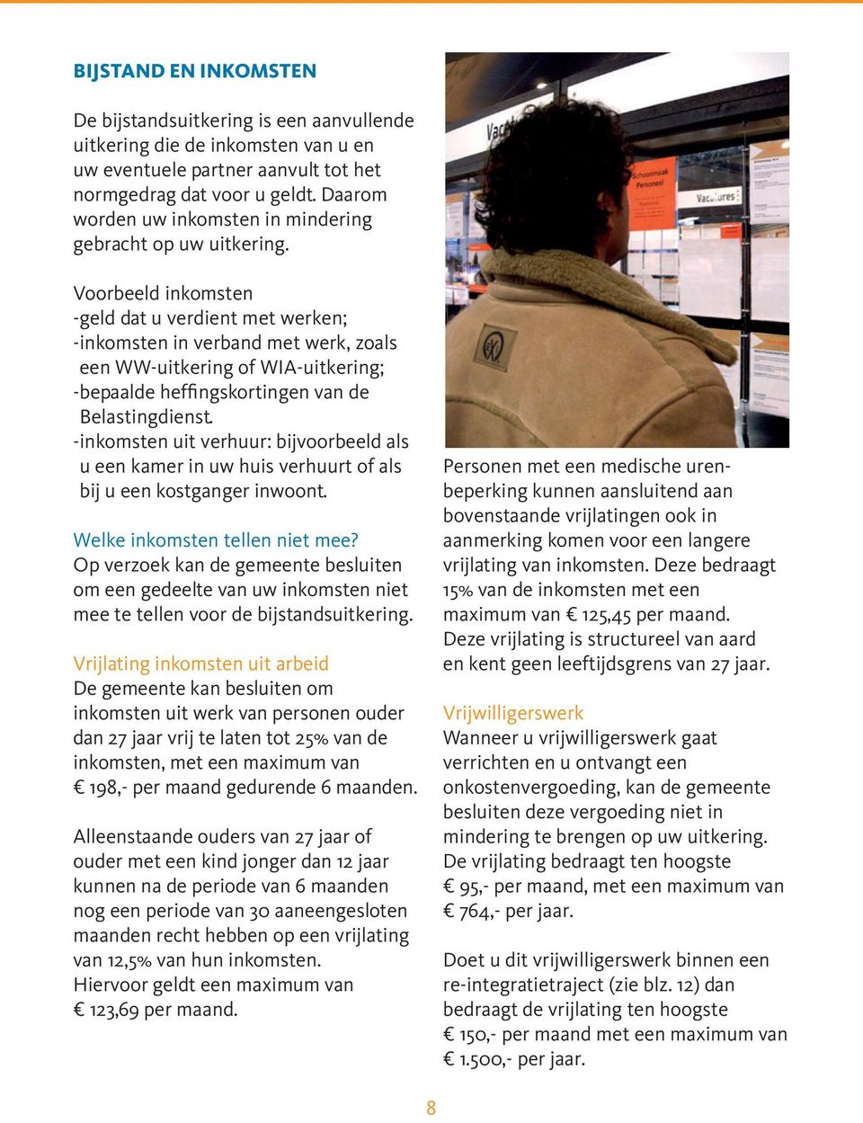 Voorbeeld inkomsten -geld dat u verdient met werken; - inkomsten in verband met werk, zoals een WW-uitkering of WIA-uitkering; - bepaalde heffingskortingen van de Belastingdienst.