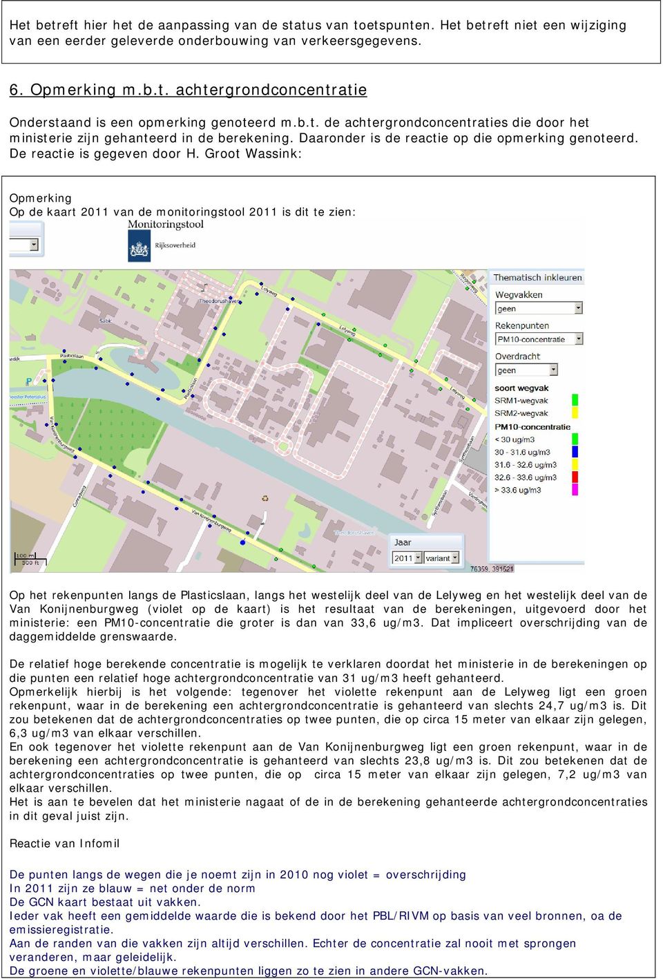 Groot Wassink: Opmerking Op de kaart 2011 van de monitoringstool 2011 is dit te zien: Op het rekenpunten langs de Plasticslaan, langs het westelijk deel van de Lelyweg en het westelijk deel van de