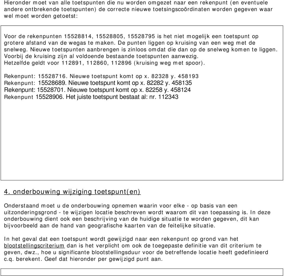 Nieuwe toetspunten aanbrengen is zinloos omdat die dan op de snelweg komen te liggen. Voorbij de kruising zijn al voldoende bestaande toetspunten aanwezig.