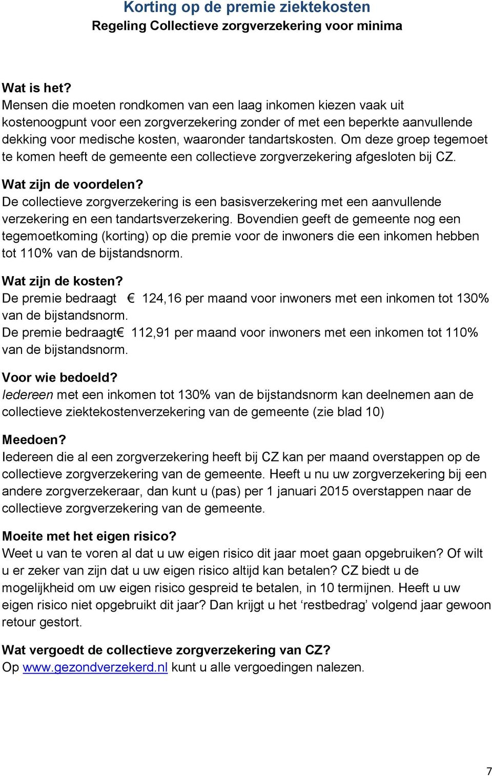 Om deze groep tegemoet te komen heeft de gemeente een collectieve zorgverzekering afgesloten bij CZ. Wat zijn de voordelen?