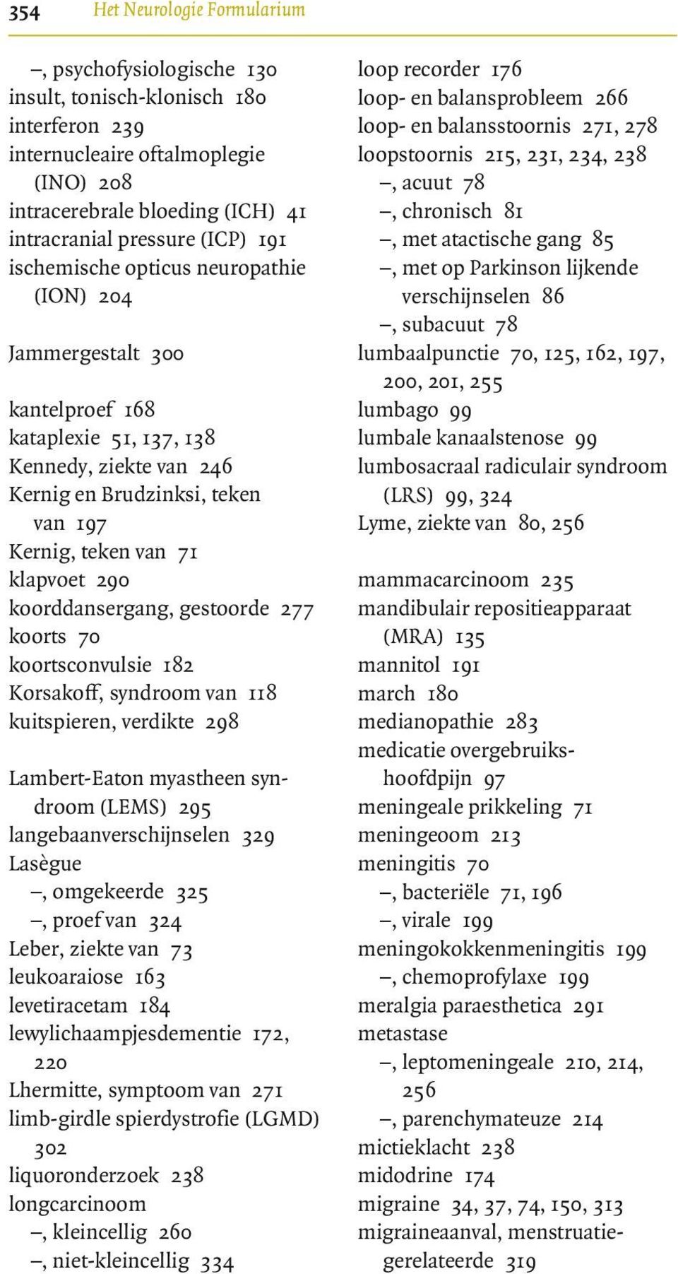 koorddansergang, gestoorde 277 koorts 70 koortsconvulsie 182 Korsakoff, syndroom van 118 kuitspieren, verdikte 298 Lambert-Eaton myastheen syndroom (LEMS) 295 langebaanverschijnselen 329 Lasègue,