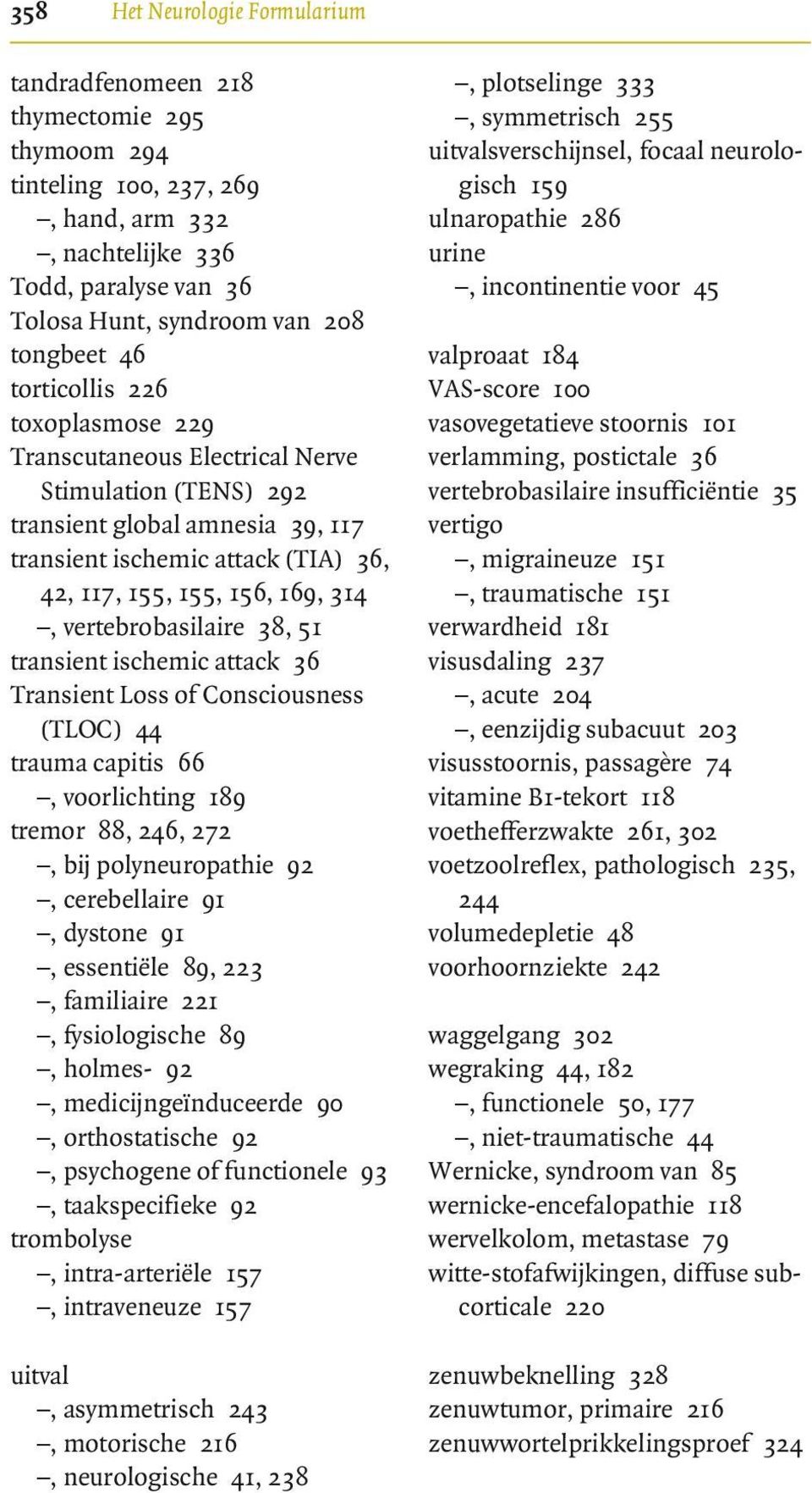 vertebrobasilaire 38, 51 transient ischemic attack 36 Transient Loss of Consciousness (TLOC) 44 trauma capitis 66, voorlichting 189 tremor 88, 246, 272, bij polyneuropathie 92, cerebellaire 91,