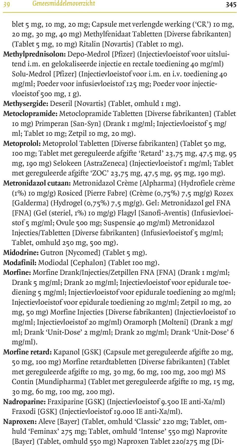 m. en i.v. toediening 40 mg/ml; Poeder voor infusievloeistof 125 mg; Poeder voor injectievloeistof 500 mg, 1 g). Methysergide: Deseril [Novartis] (Tablet, omhuld 1 mg).